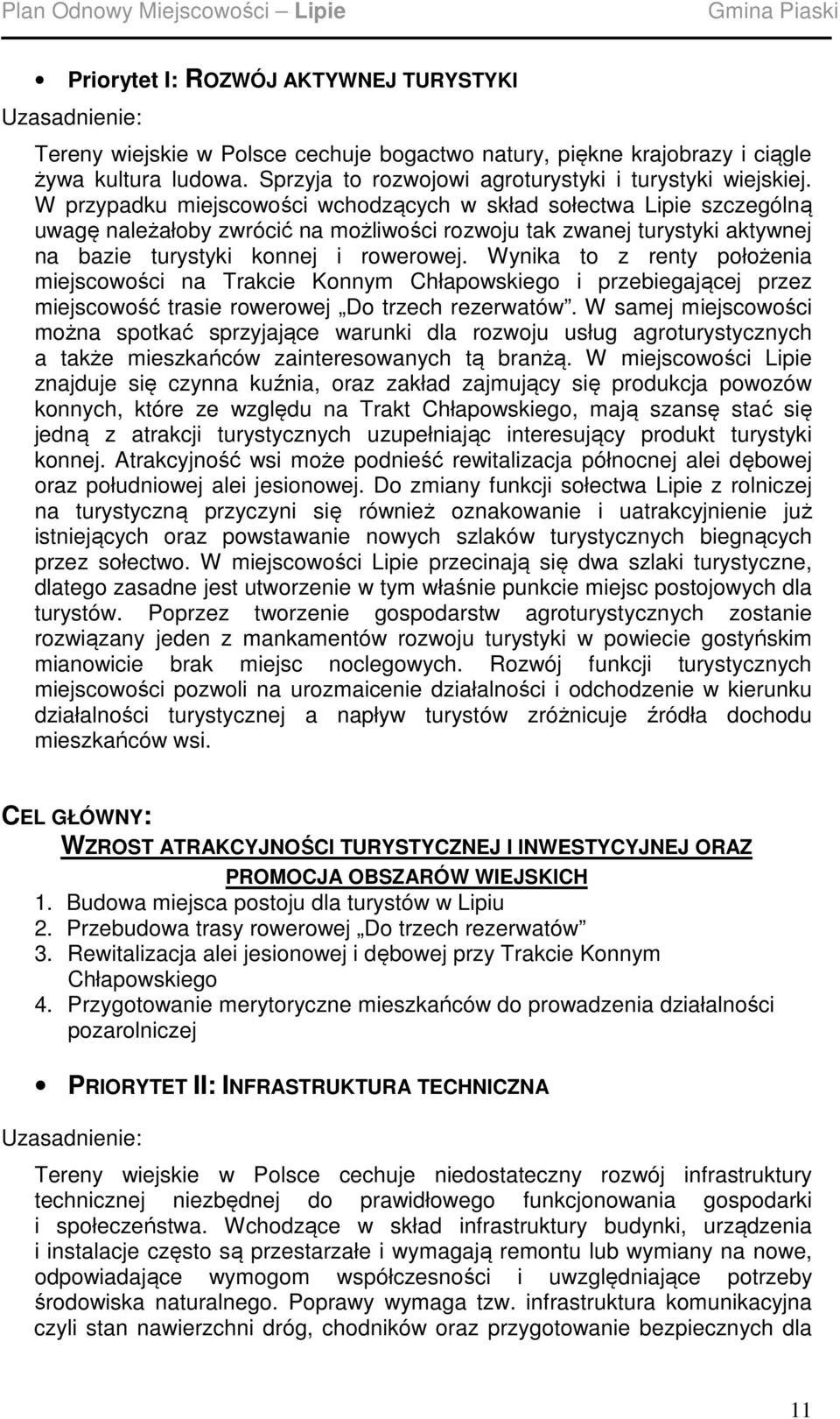 W przypadku miejscowości wchodzących w skład sołectwa Lipie szczególną uwagę należałoby zwrócić na możliwości rozwoju tak zwanej turystyki aktywnej na bazie turystyki konnej i rowerowej.