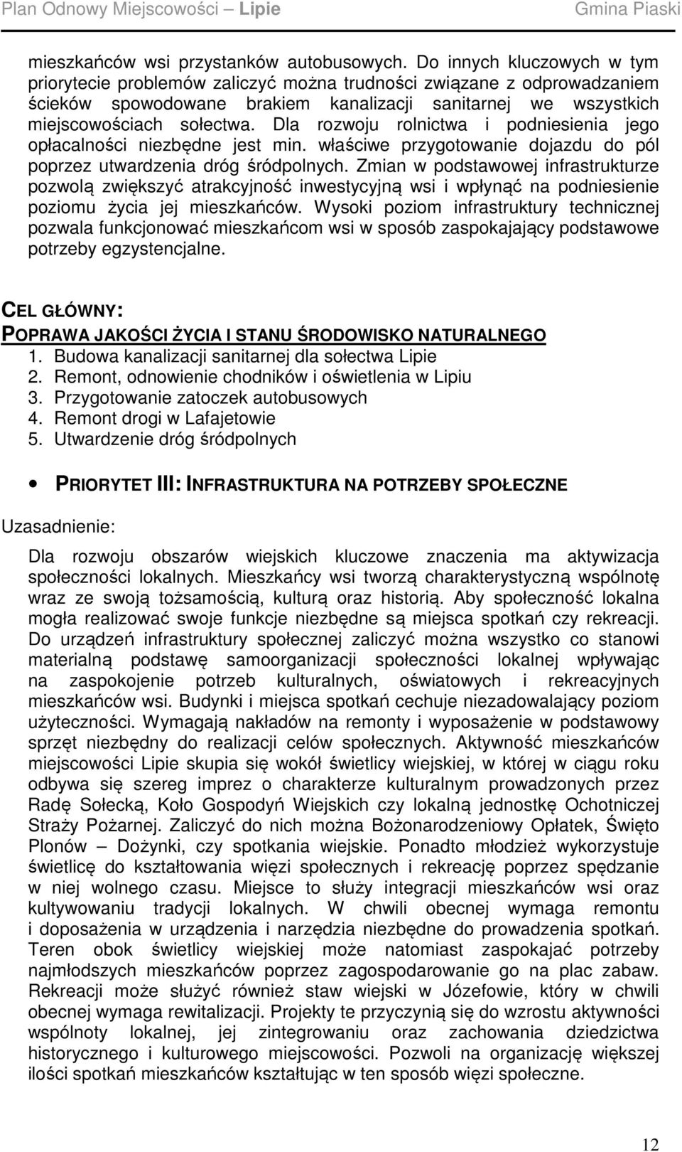 Dla rozwoju rolnictwa i podniesienia jego opłacalności niezbędne jest min. właściwe przygotowanie dojazdu do pól poprzez utwardzenia dróg śródpolnych.