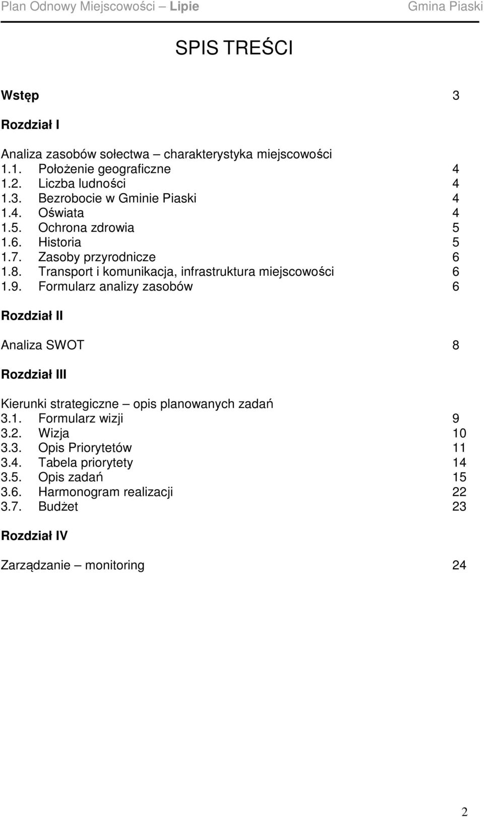 Formularz analizy zasobów 6 Rozdział II Analiza SWOT 8 Rozdział III Kierunki strategiczne opis planowanych zadań 3.1. Formularz wizji 9 3.2. Wizja 10 3.3. Opis Priorytetów 11 3.