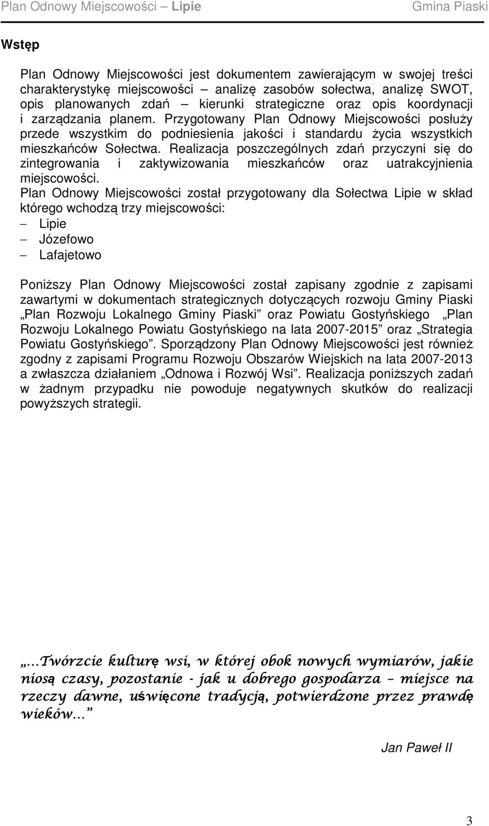 Realizacja poszczególnych zdań przyczyni się do zintegrowania i zaktywizowania mieszkańców oraz uatrakcyjnienia miejscowości.