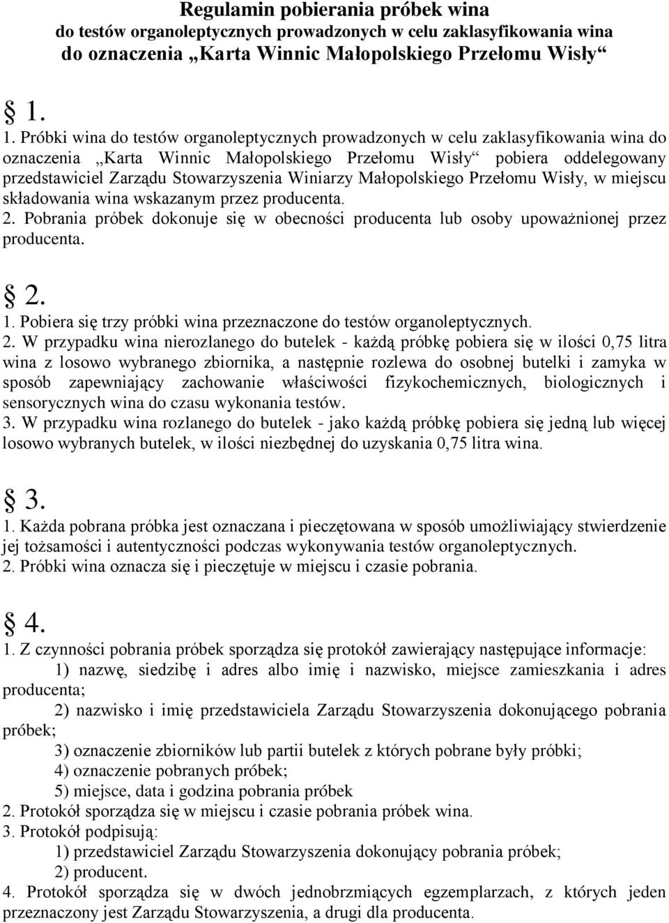 Winiarzy Małopolskiego Przełomu Wisły, w miejscu składowania wina wskazanym przez producenta. 2. Pobrania próbek dokonuje się w obecności producenta lub osoby upoważnionej przez producenta. 2. 1.