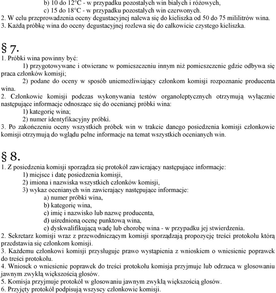 Próbki wina powinny być: 1) przygotowywane i otwierane w pomieszczeniu innym niż pomieszczenie gdzie odbywa się praca członków komisji; 2) podane do oceny w sposób uniemożliwiający członkom komisji