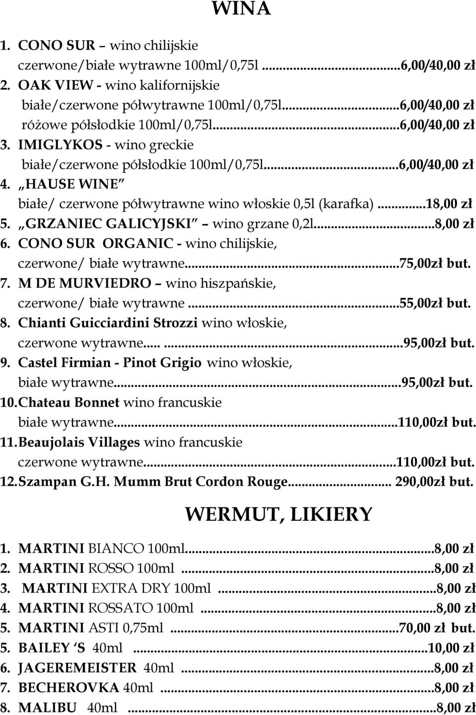 HAUSE WINE białe/ czerwone półwytrawne wino włoskie 0,5l (karafka)...18,00 zł 5. GRZANIEC GALICYJSKI wino grzane 0,2l...8,00 zł 6. CONO SUR ORGANIC - wino chilijskie, czerwone/ białe wytrawne.