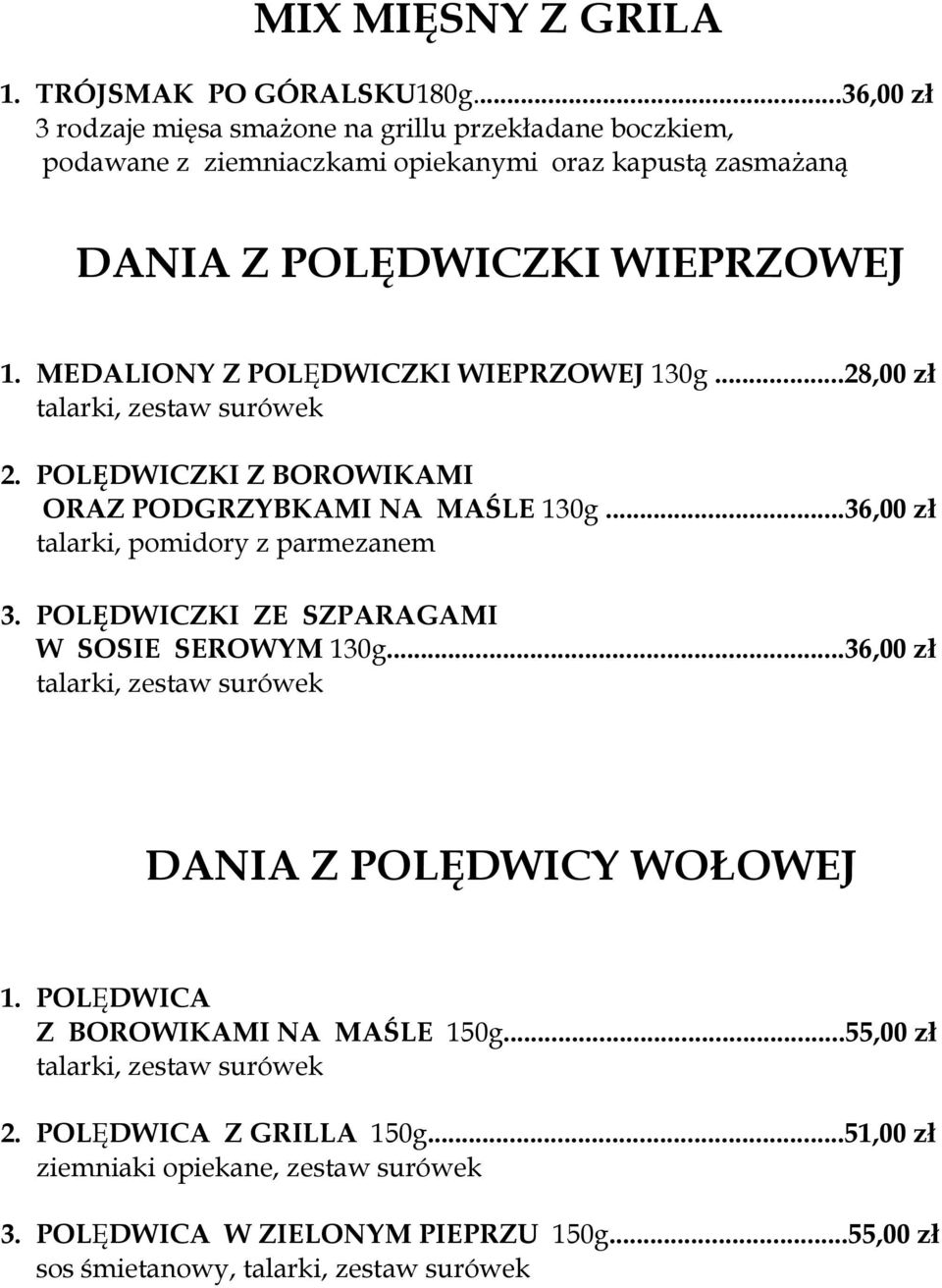 MEDALIONY Z POLĘDWICZKI WIEPRZOWEJ 130g...28,00 zł talarki, zestaw surówek 2. POLĘDWICZKI Z BOROWIKAMI ORAZ PODGRZYBKAMI NA MAŚLE 130g...36,00 zł talarki, pomidory z parmezanem 3.