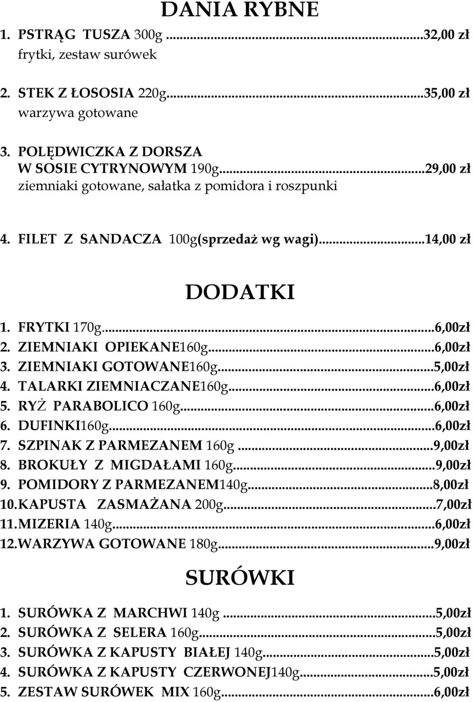 ZIEMNIAKI GOTOWANE160g...5,00zł 4. TALARKI ZIEMNIACZANE160g...6,00zł 5. RYŻ PARABOLICO 160g...6,00zł 6. DUFINKI160g...6,00zł 7. SZPINAK Z PARMEZANEM 160g...9,00zł 8. BROKUŁY Z MIGDAŁAMI 160g...9,00zł 9.