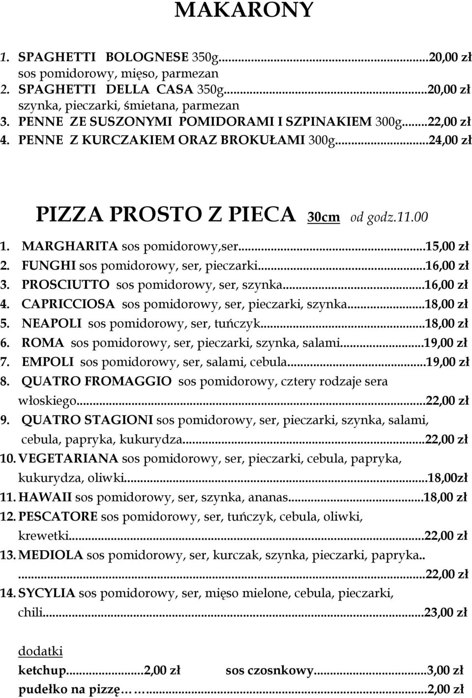 FUNGHI sos pomidorowy, ser, pieczarki...16,00 zł 3. PROSCIUTTO sos pomidorowy, ser, szynka...16,00 zł 4. CAPRICCIOSA sos pomidorowy, ser, pieczarki, szynka...18,00 zł 5.