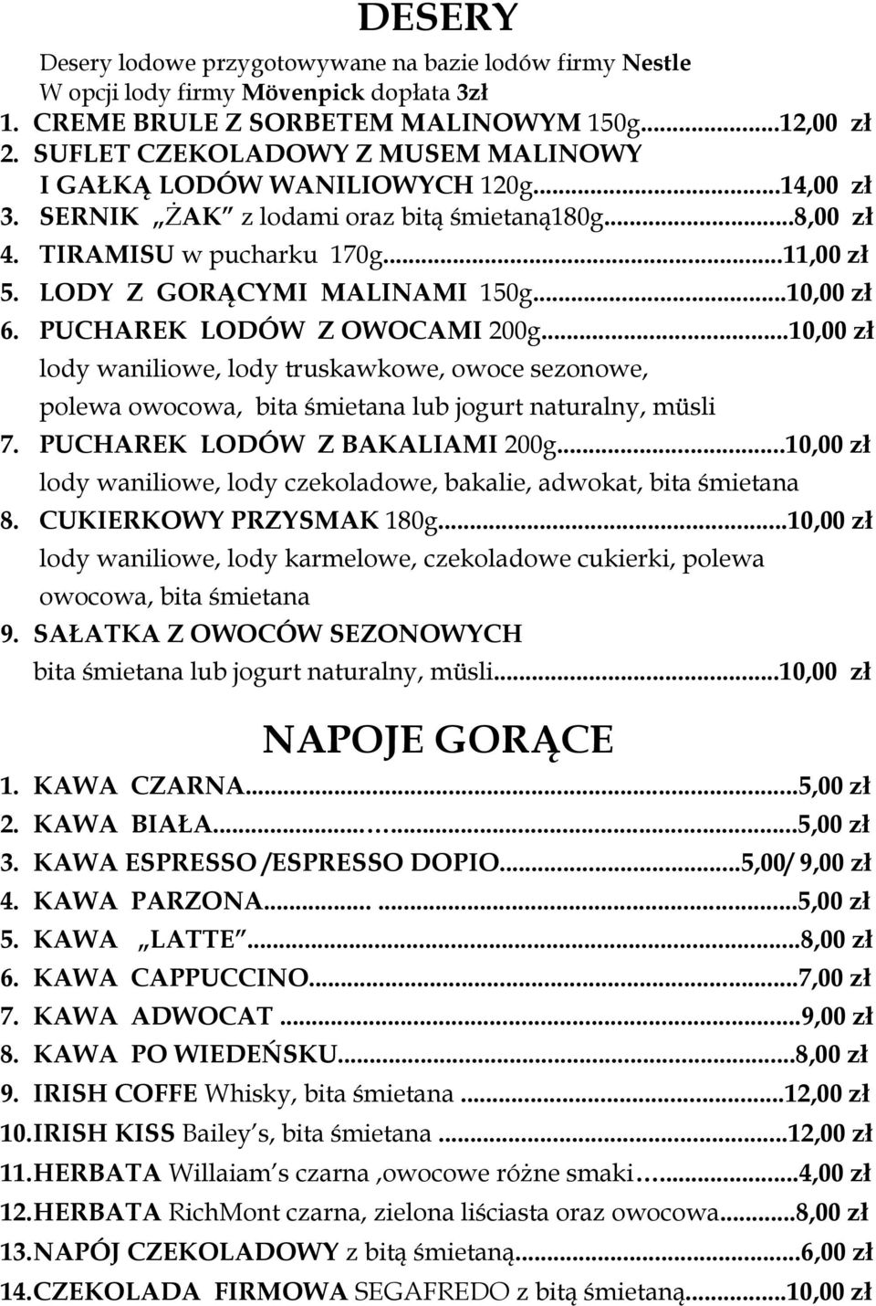 LODY Z GORĄCYMI MALINAMI 150g...10,00 zł 6. PUCHAREK LODÓW Z OWOCAMI 200g...10,00 zł lody waniliowe, lody truskawkowe, owoce sezonowe, polewa owocowa, bita śmietana lub jogurt naturalny, müsli 7.