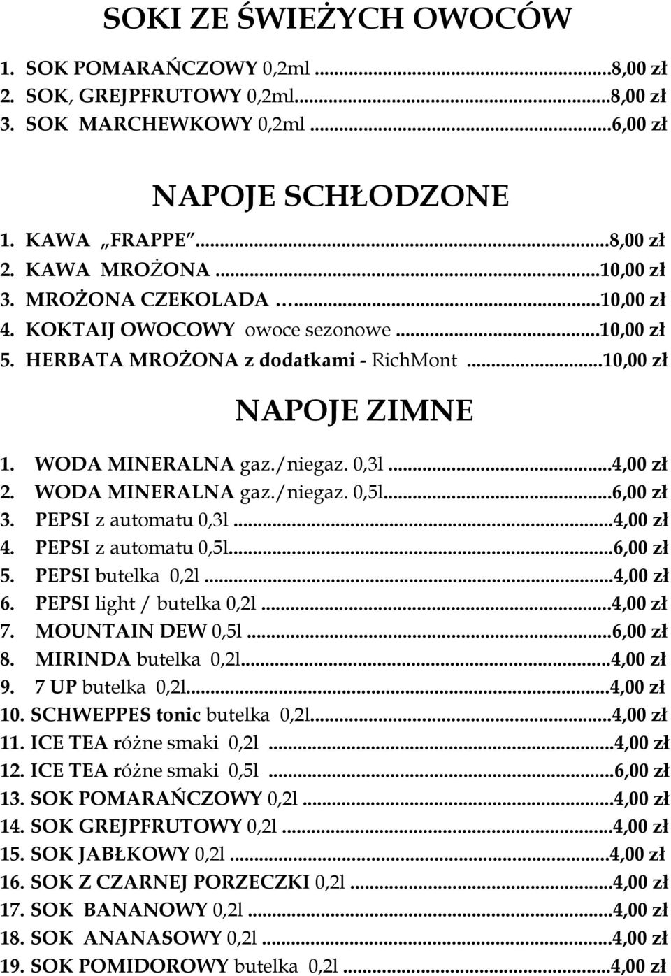 WODA MINERALNA gaz./niegaz. 0,5l...6,00 zł 3. PEPSI z automatu 0,3l...4,00 zł 4. PEPSI z automatu 0,5l...6,00 zł 5. PEPSI butelka 0,2l...4,00 zł 6. PEPSI light / butelka 0,2l...4,00 zł 7.