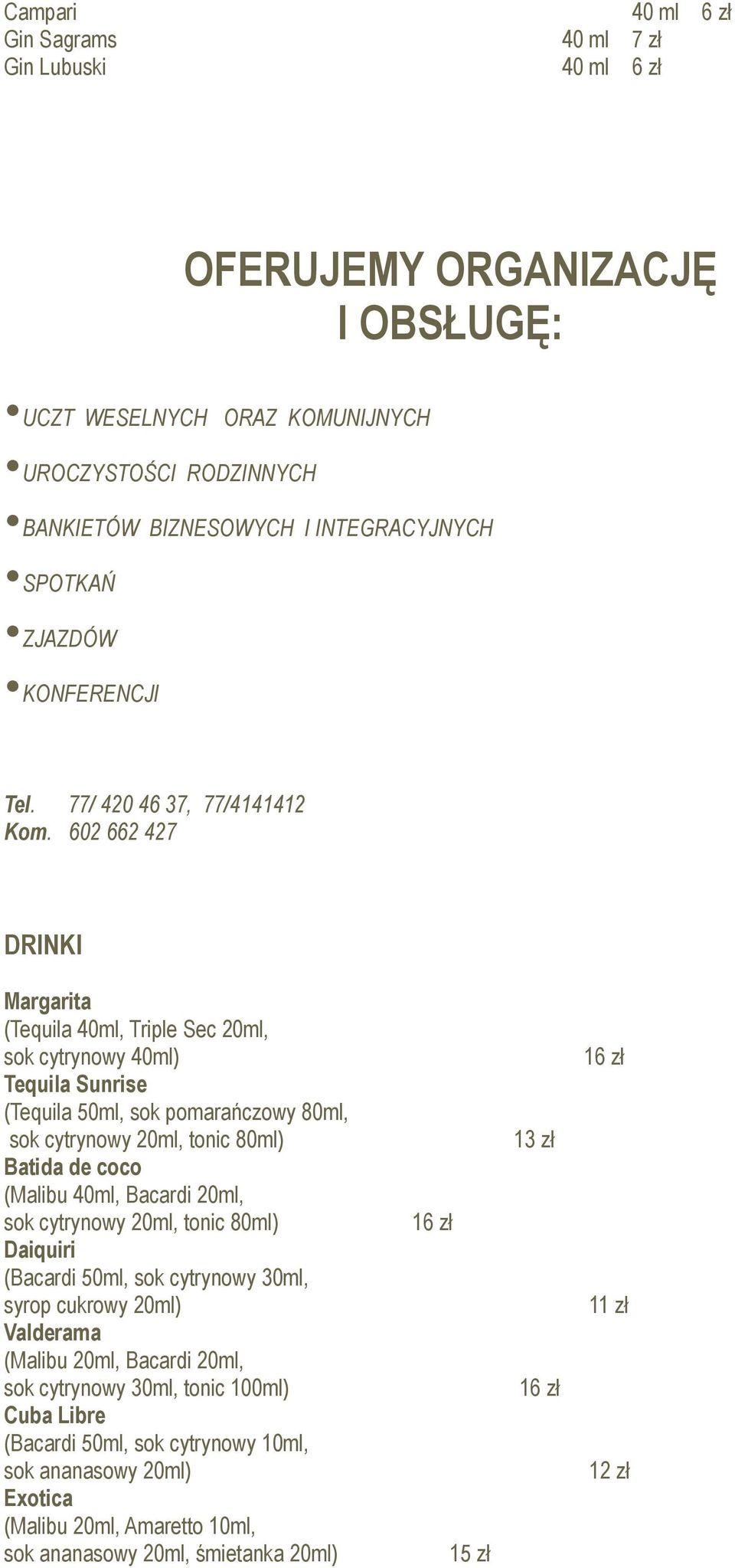 602 662 427 DRINKI Margarita (Tequila 40ml, Triple Sec 20ml, sok cytrynowy 40ml) Tequila Sunrise (Tequila 50ml, sok pomarańczowy 80ml, sok cytrynowy 20ml, tonic 80ml) Batida de coco (Malibu 40ml,