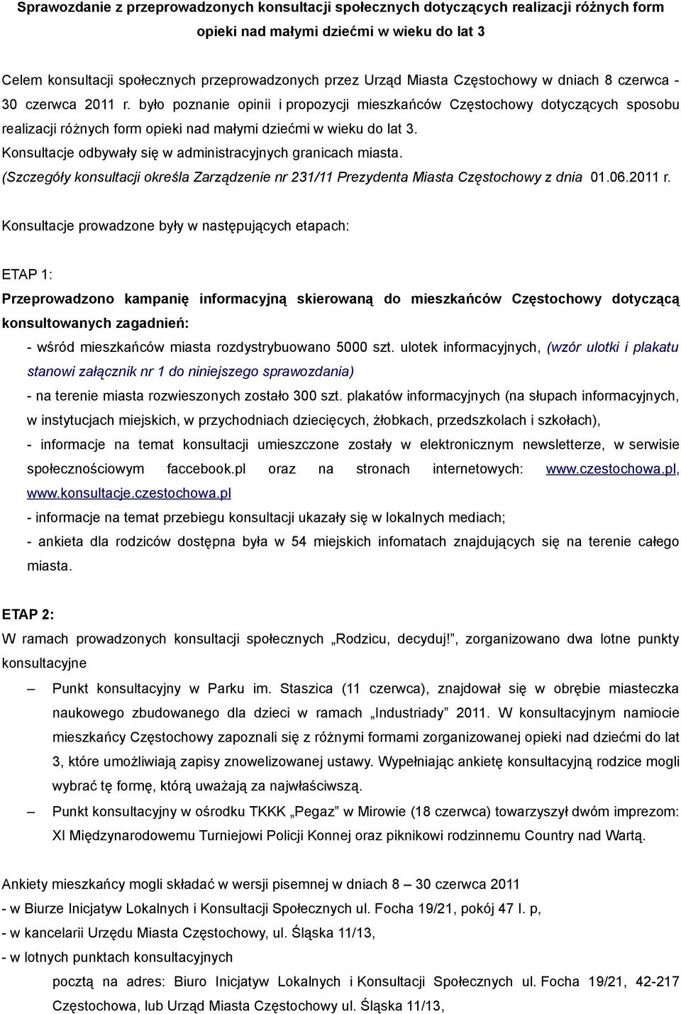 Konsultacje odbywały się w administracyjnych granicach miasta. (Szczegóły konsultacji określa Zarządzenie nr / Prezydenta Miasta Częstochowy z dnia 0.06.0 r.