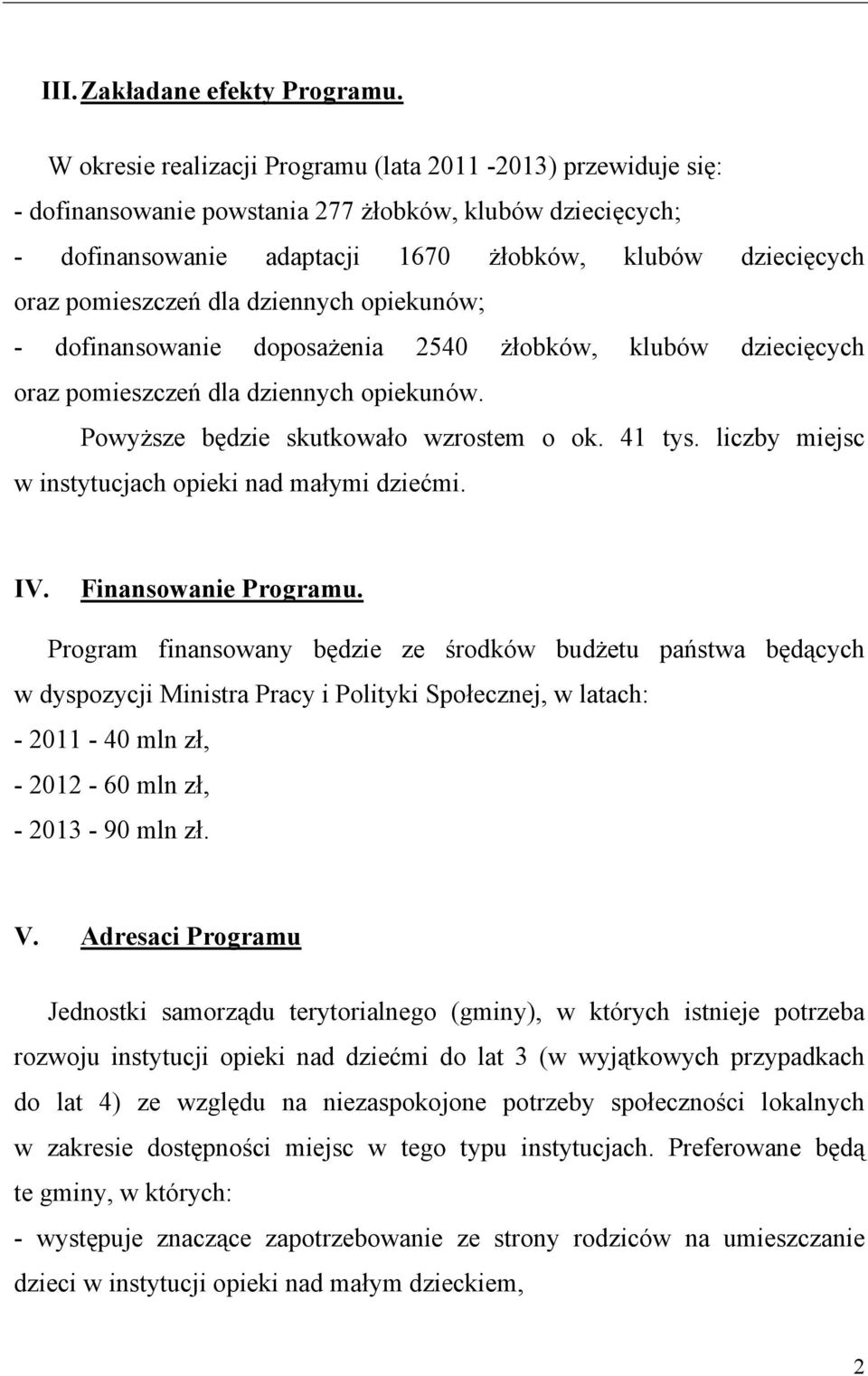 dla dziennych opiekunów; - dofinansowanie doposażenia 2540 żłobków, klubów dziecięcych oraz pomieszczeń dla dziennych opiekunów. Powyższe będzie skutkowało wzrostem o ok. 41 tys.