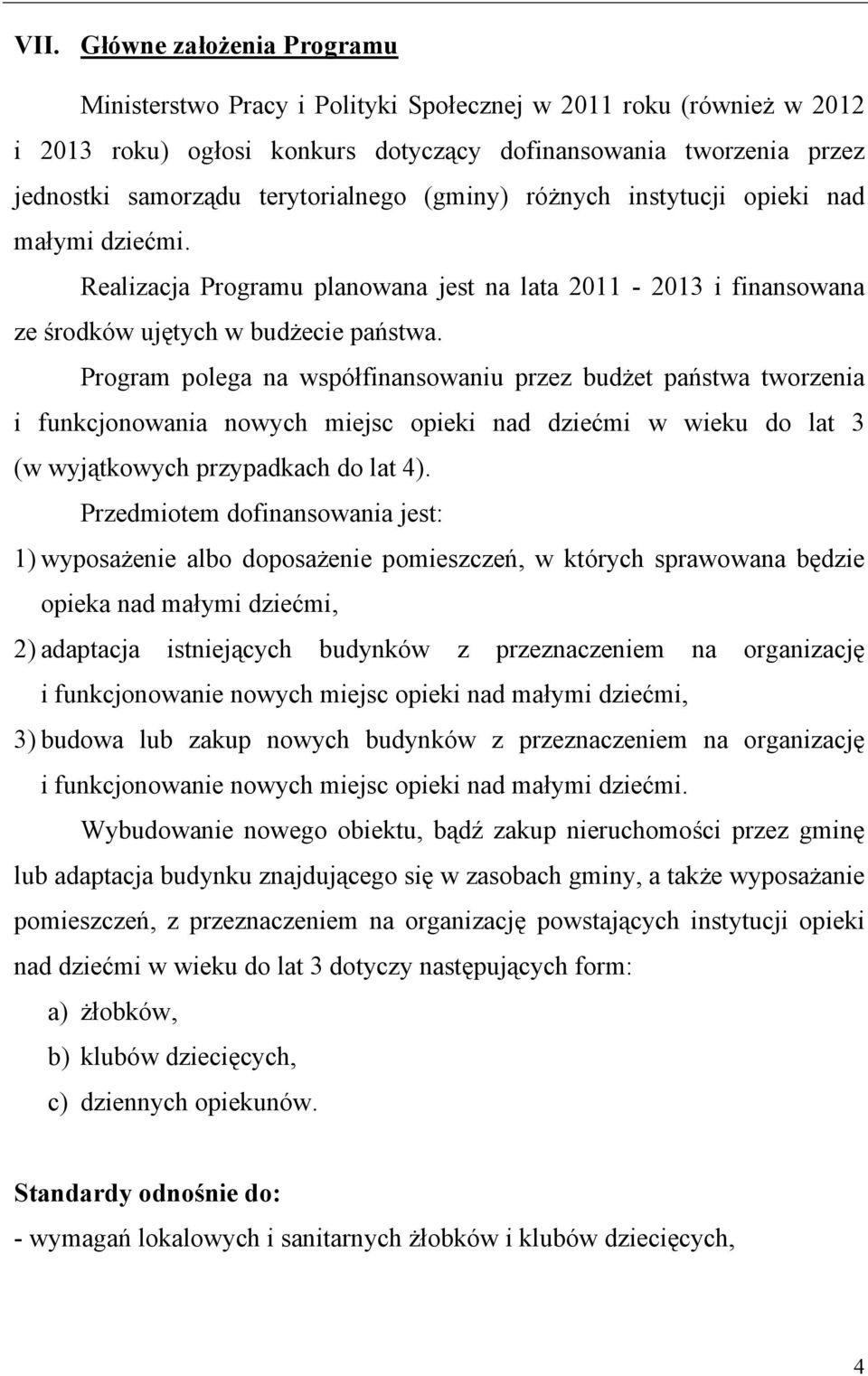 Program polega na współfinansowaniu przez budżet państwa tworzenia i funkcjonowania nowych miejsc opieki nad dziećmi w wieku do lat 3 (w wyjątkowych przypadkach do lat 4).