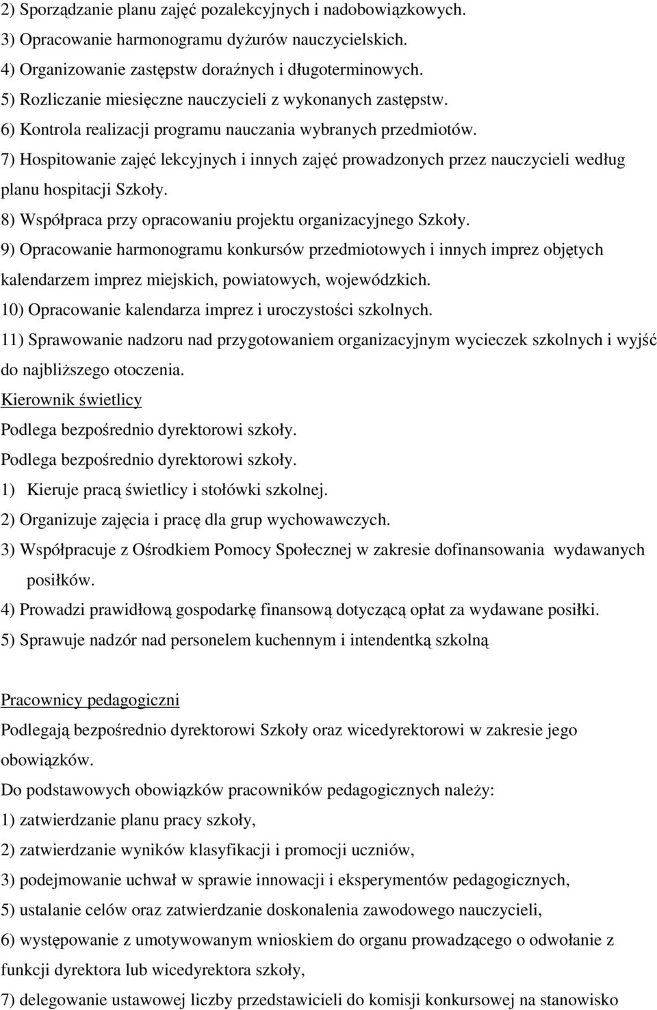 7) Hospitowanie zaj lekcyjnych i innych zaj prowadzonych przez nauczycieli według planu hospitacji Szkoły. 8) Współpraca przy opracowaniu projektu organizacyjnego Szkoły.