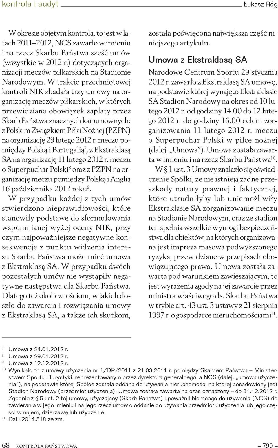 W trakcie przedmiotowej kontroli NIK zbadała trzy umowy na organizację meczów piłkarskich, w których przewidziano obowiązek zapłaty przez Skarb Państwa znacznych kar umownych: z Polskim Związkiem