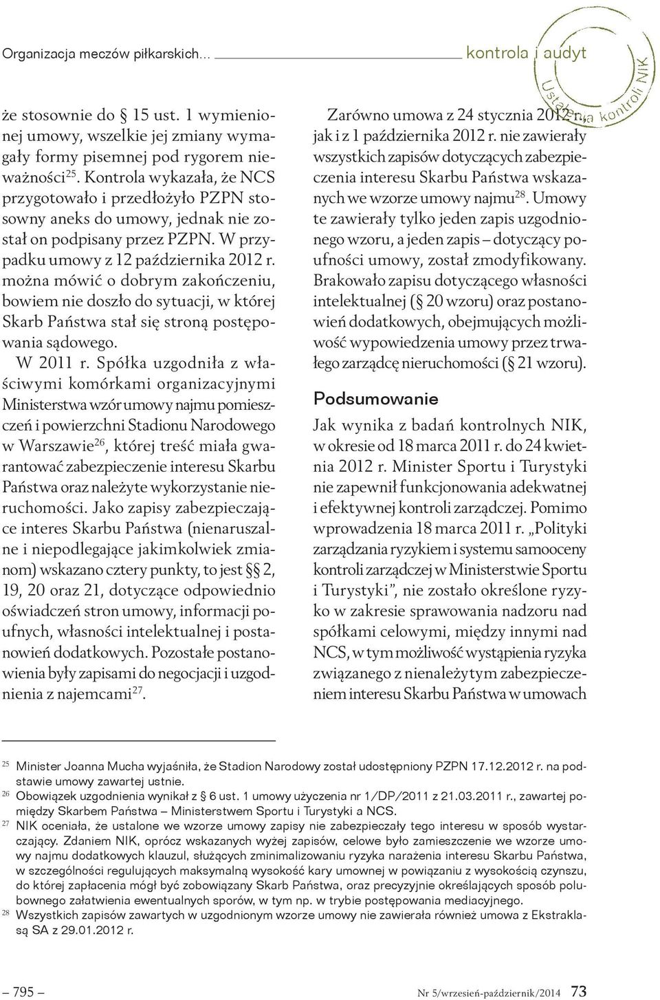 można mówić o dobrym zakończeniu, bowiem nie doszło do sytuacji, w której Skarb Państwa stał się stroną postępowania sądowego. W 2011 r.