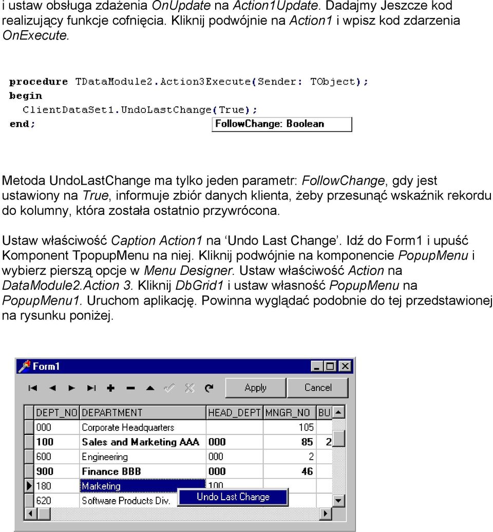 ostatnio przywrócona. Ustaw właściwość Caption Action1 na Undo Last Change. Idź do Form1 i upuść Komponent TpopupMenu na niej.