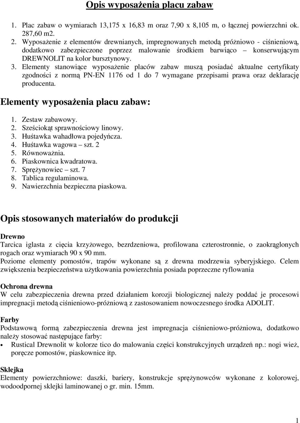 Wyposażenie z elementów drewnianych, impregnowanych metodą próżniowo - ciśnieniową, dodatkowo zabezpieczone poprzez malowanie środkiem barwiąco konserwującym DREWNOLIT na kolor bursztynowy. 3.