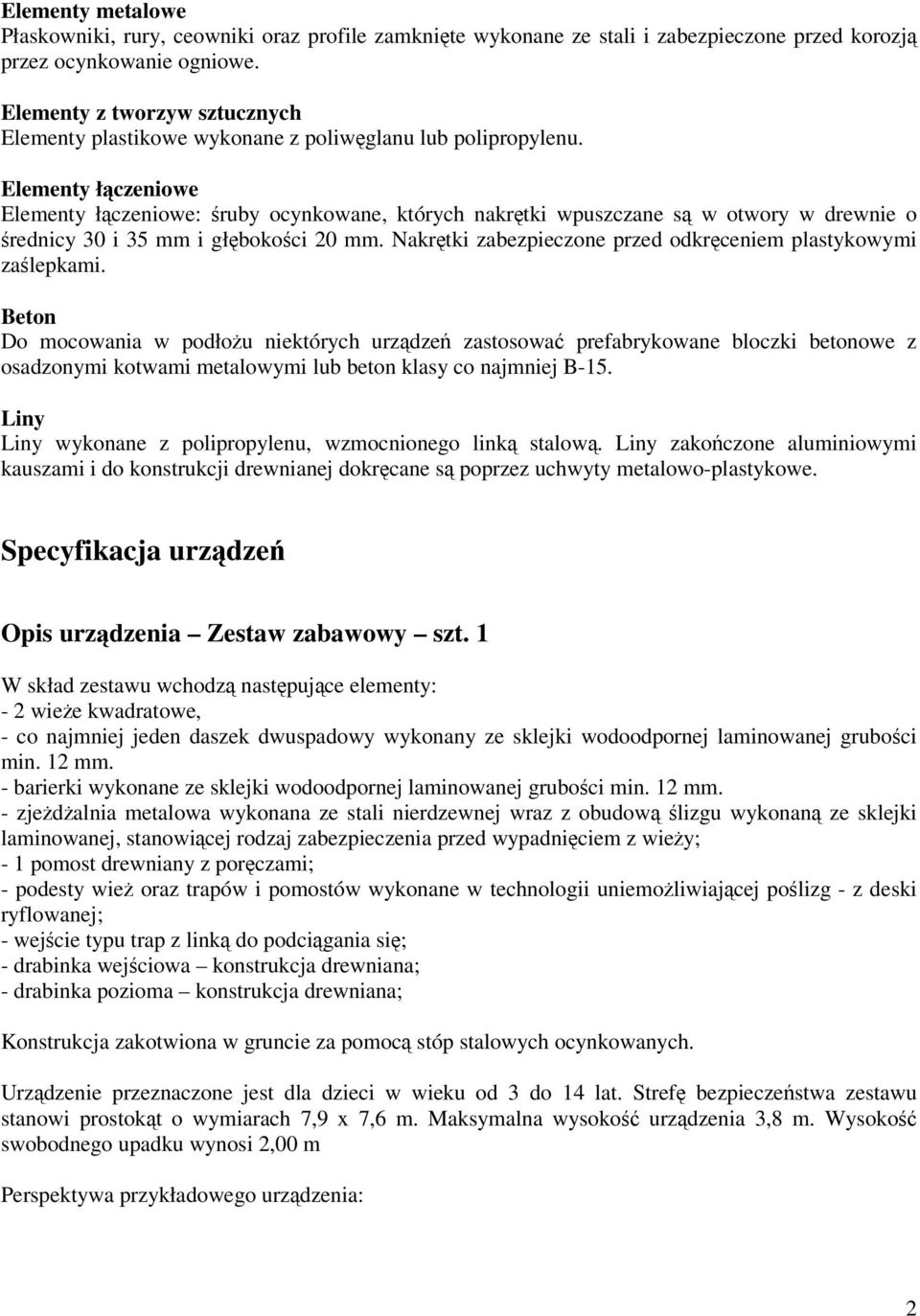 Elementy łączeniowe Elementy łączeniowe: śruby ocynkowane, których nakrętki wpuszczane są w otwory w drewnie o średnicy 30 i 35 mm i głębokości 20 mm.