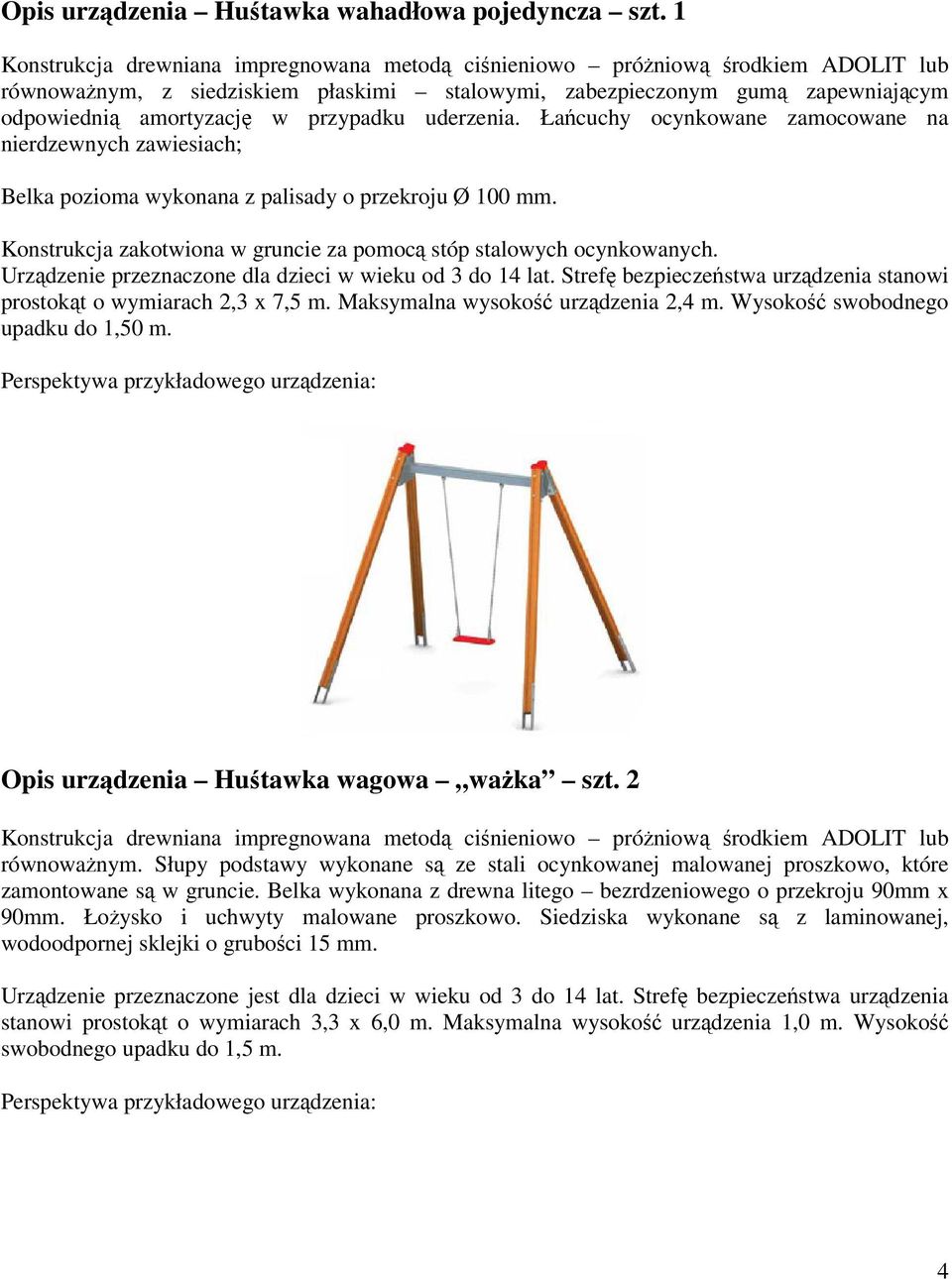 przypadku uderzenia. Łańcuchy ocynkowane zamocowane na nierdzewnych zawiesiach; Belka pozioma wykonana z palisady o przekroju Ø 100 mm.