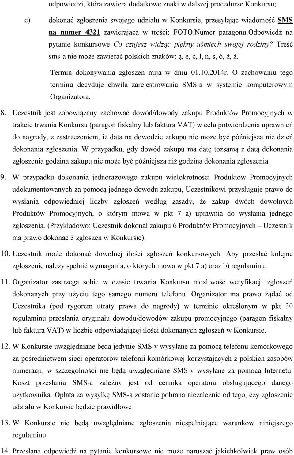 Termin dokonywania zgłoszeń mija w dniu 01.10.2014r. O zachowaniu tego terminu decyduje chwila zarejestrowania SMS-a w systemie komputerowym Organizatora. 8.