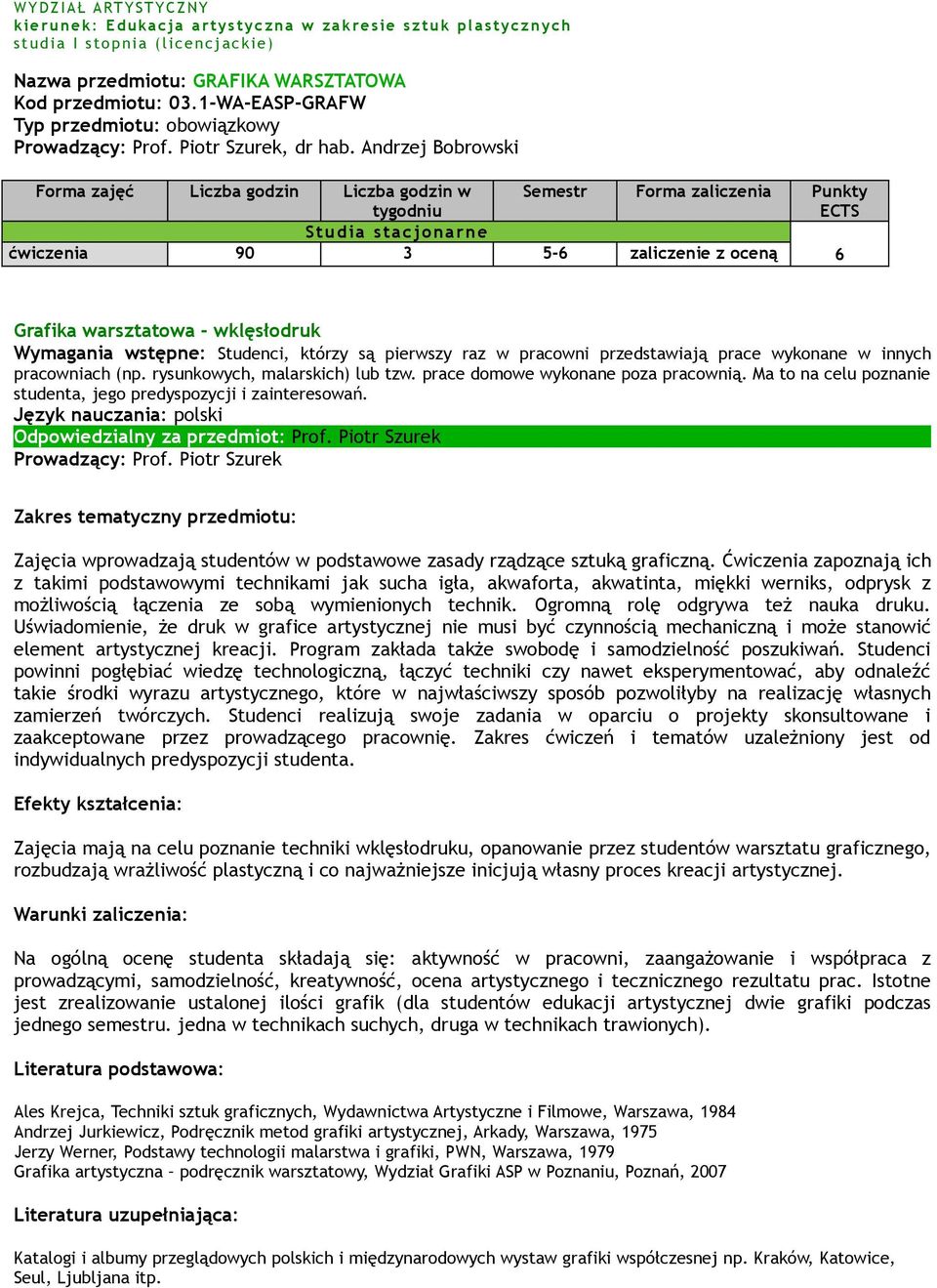 pracowniach (np. rysunkowych, malarskich) lub tzw. prace domowe wykonane poza pracownią. Ma to na celu poznanie studenta, jego predyspozycji i zainteresowań. Odpowiedzialny za przedmiot: Prof.