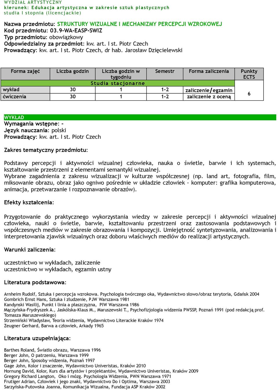 Jarosław Dzięcielewski wykład 30 1 1-2 zaliczenie/egzamin ćwiczenia 30 1 1-2 zaliczenie z oceną 6 WYKŁAD Wymagania wstępne: - Prowadzący: kw. art. I st.