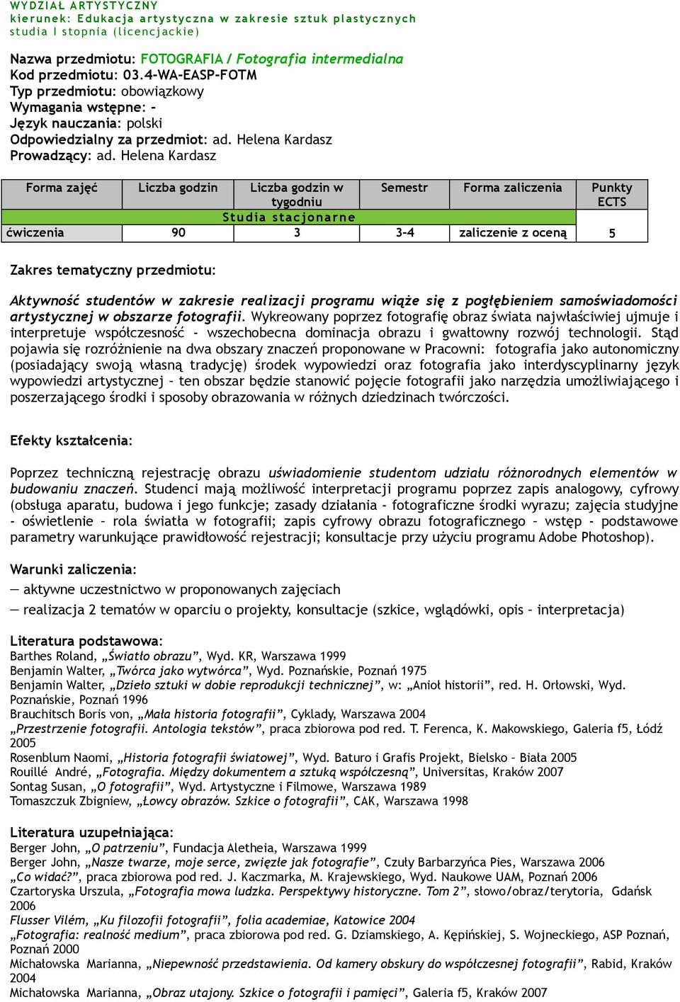 Helena Kardasz ćwiczenia 90 3 3-4 zaliczenie z oceną 5 Aktywność studentów w zakresie realizacji programu wiąże się z pogłębieniem samoświadomości artystycznej w obszarze fotografii.