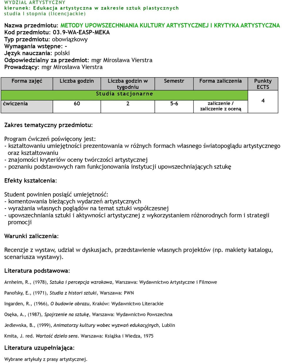 oceną 4 Program ćwiczeń poświęcony jest: - kształtowaniu umiejętności prezentowania w różnych formach własnego światopoglądu artystycznego oraz kształtowaniu - znajomości kryteriów oceny twórczości