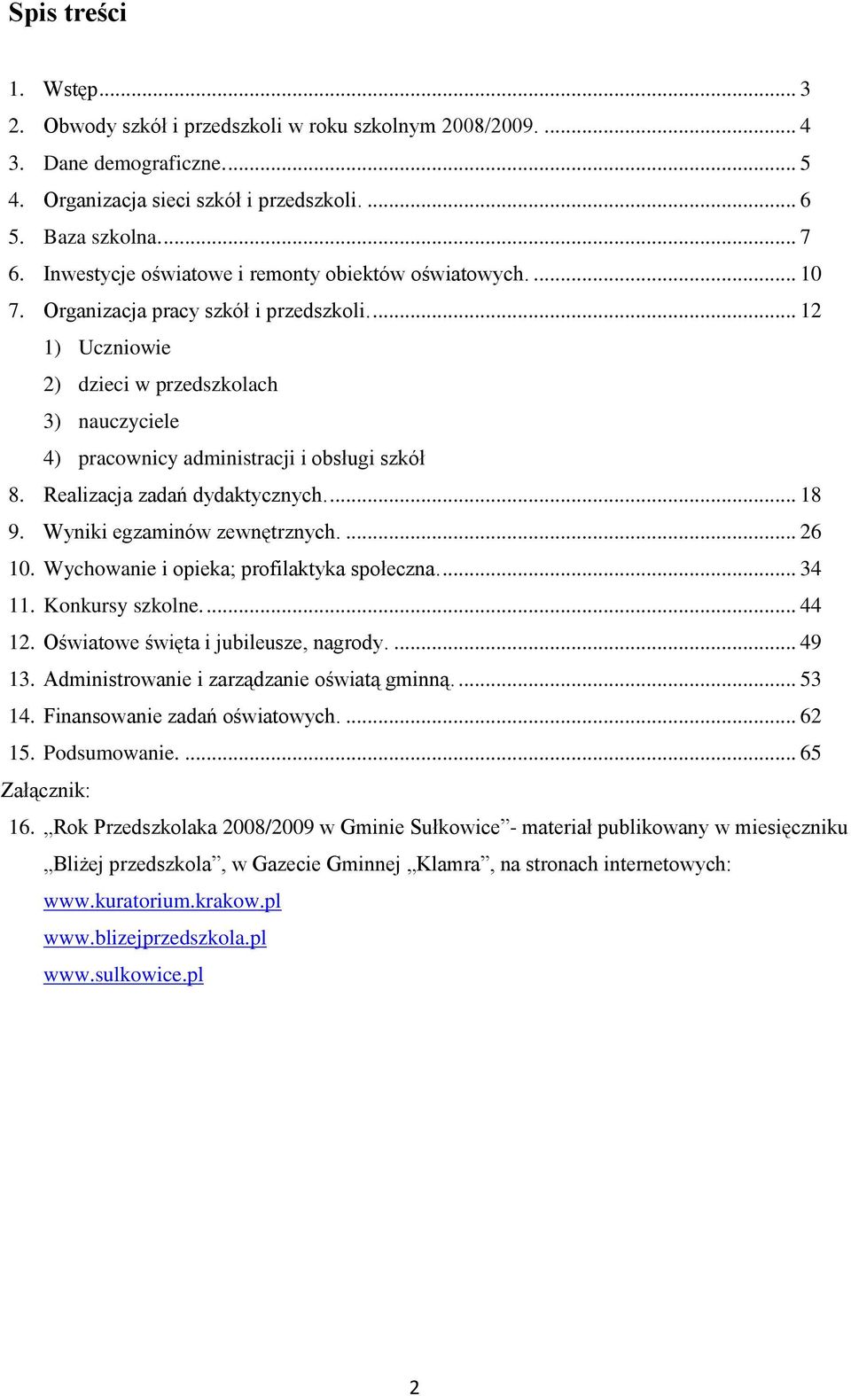 ... 12 1) Uczniowie 2) dzieci w przedszkolach 3) nauczyciele 4) pracownicy administracji i obsługi szkół 8. Realizacja zadań dydaktycznych.... 18 9. Wyniki egzaminów zewnętrznych.... 26 10.