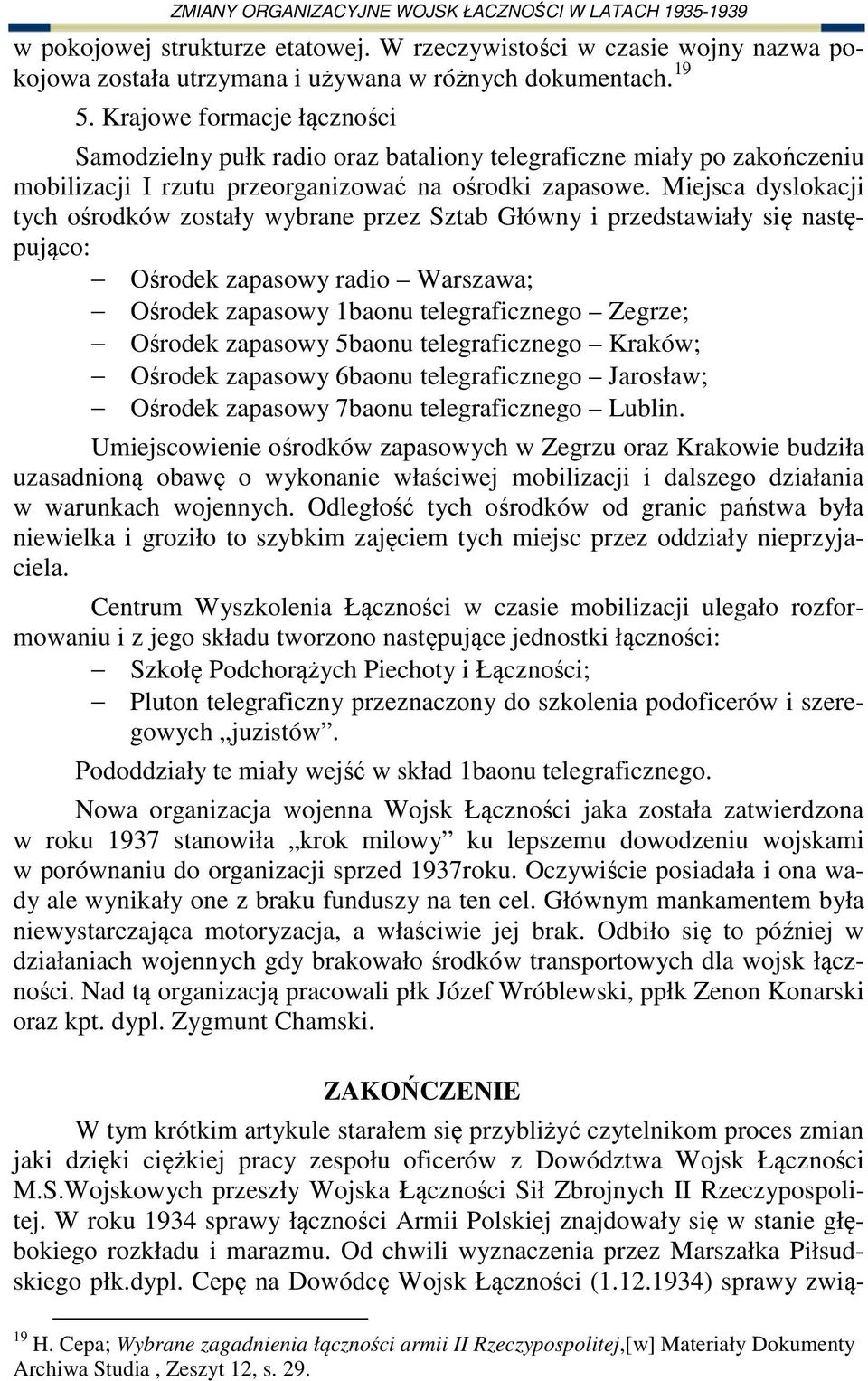 Miejsca dyslokacji tych ośrodków zostały wybrane przez Sztab Główny i przedstawiały się następująco: Ośrodek zapasowy radio Warszawa; Ośrodek zapasowy 1baonu telegraficznego Zegrze; Ośrodek zapasowy