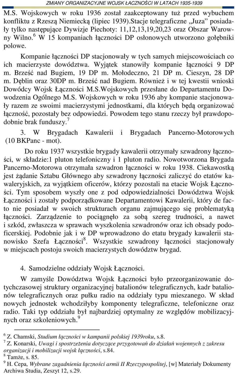 Kompanie łączności DP stacjonowały w tych samych miejscowościach co ich macierzyste dowództwa. Wyjątek stanowiły kompanie łączności 9 DP m. Brześć nad Bugiem, 19 DP m. Mołodeczno, 21 DP m.