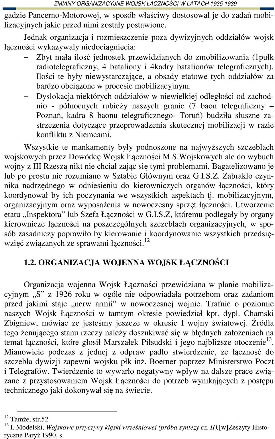 bataliony i 4kadry batalionów telegraficznych). Ilości te były niewystarczające, a obsady etatowe tych oddziałów za bardzo obciążone w procesie mobilizacyjnym.