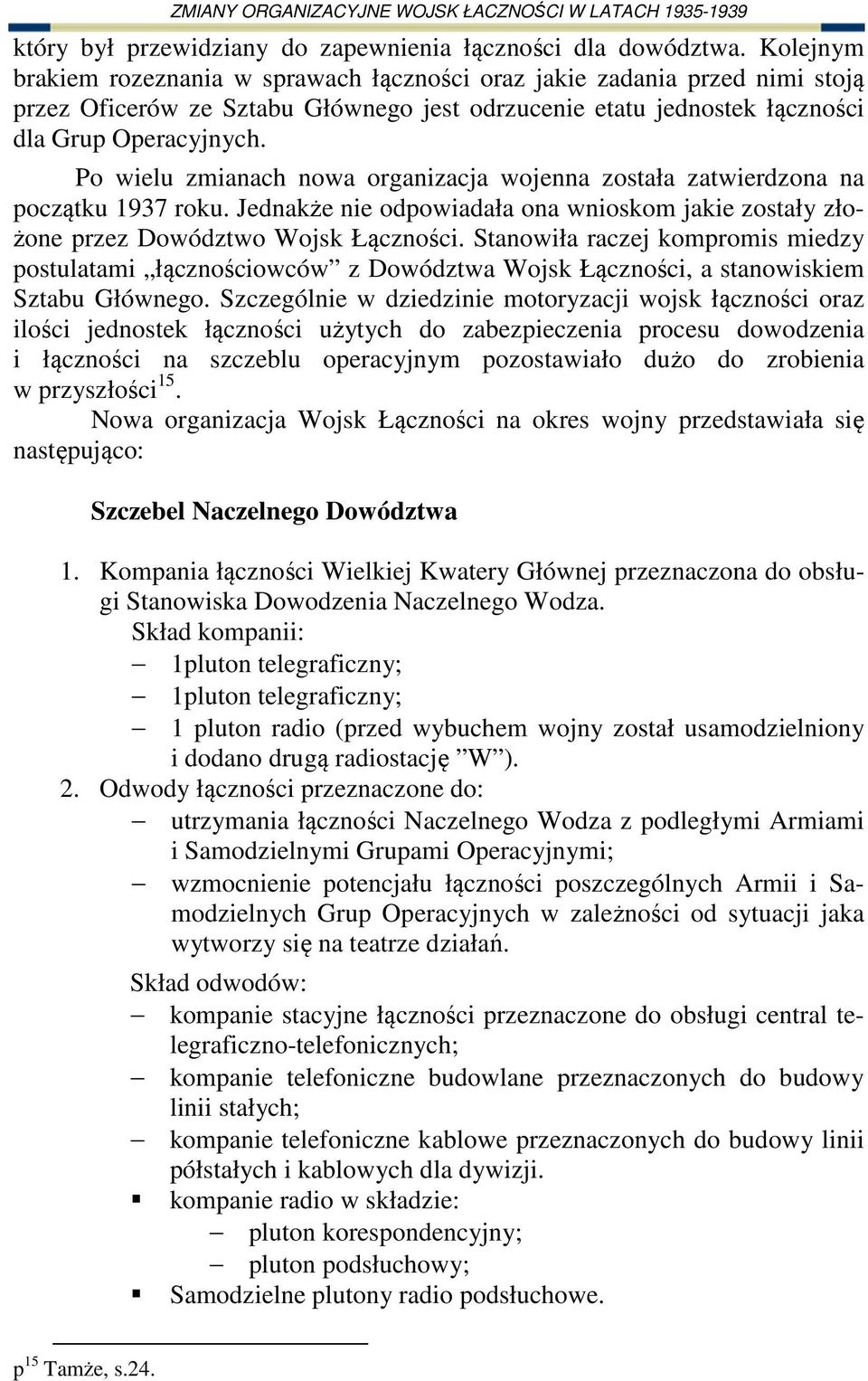 Po wielu zmianach nowa organizacja wojenna została zatwierdzona na początku 1937 roku. Jednakże nie odpowiadała ona wnioskom jakie zostały złożone przez Dowództwo Wojsk Łączności.