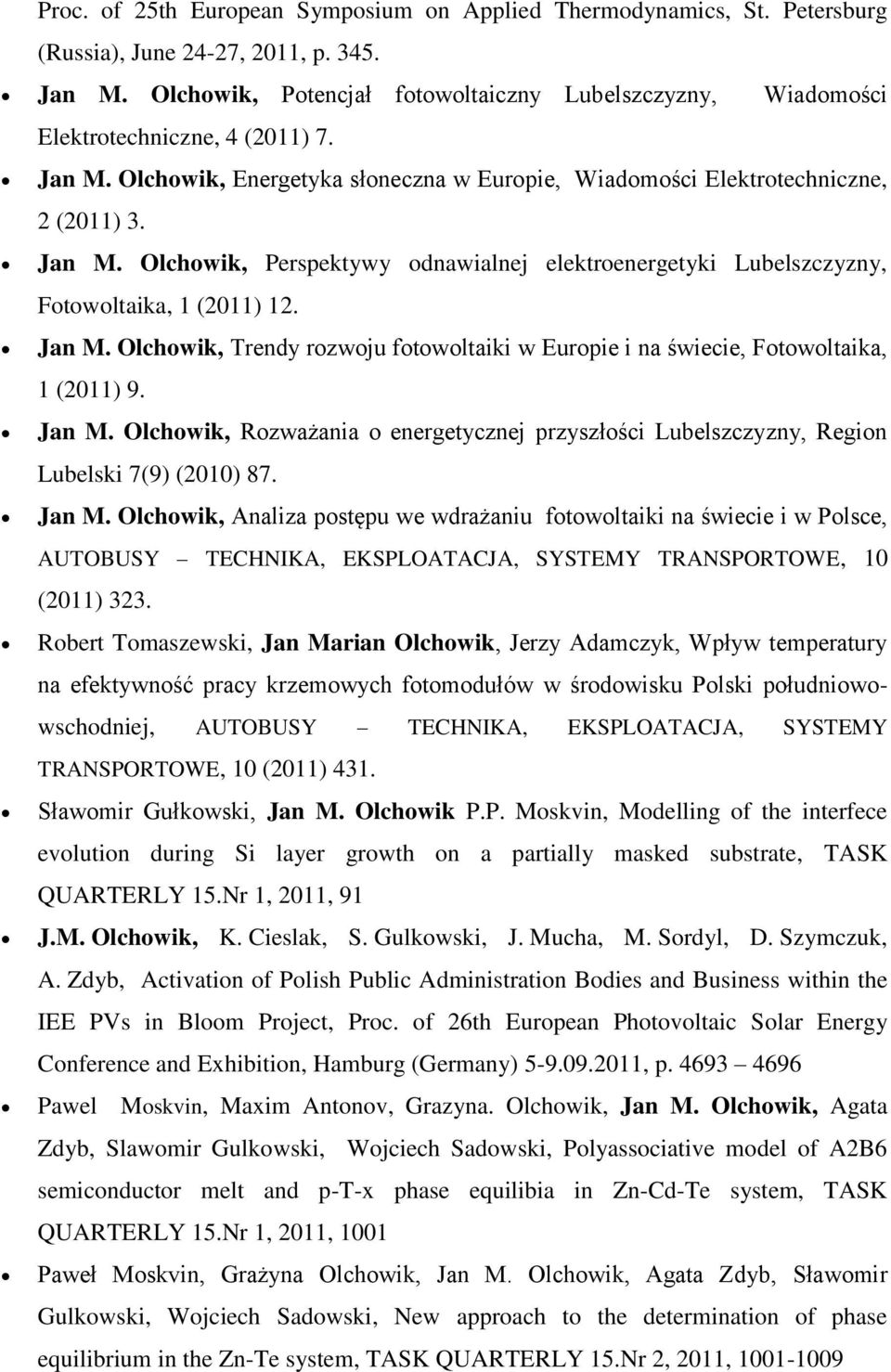 Jan M. Olchowik, Trendy rozwoju fotowoltaiki w Europie i na świecie, Fotowoltaika, 1 (2011) 9. Jan M. Olchowik, Rozważania o energetycznej przyszłości Lubelszczyzny, Region Lubelski 7(9) (2010) 87.