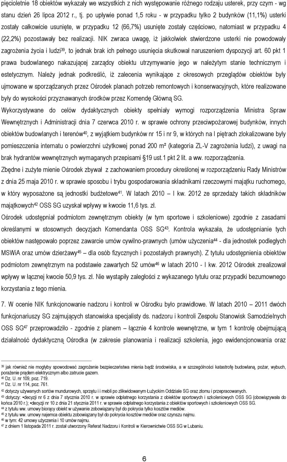 bez realizacji. NIK zwraca uwagę, iż jakkolwiek stwierdzone usterki nie powodowały zagrożenia życia i ludzi 39, to jednak brak ich pełnego usunięcia skutkował naruszeniem dyspozycji art.