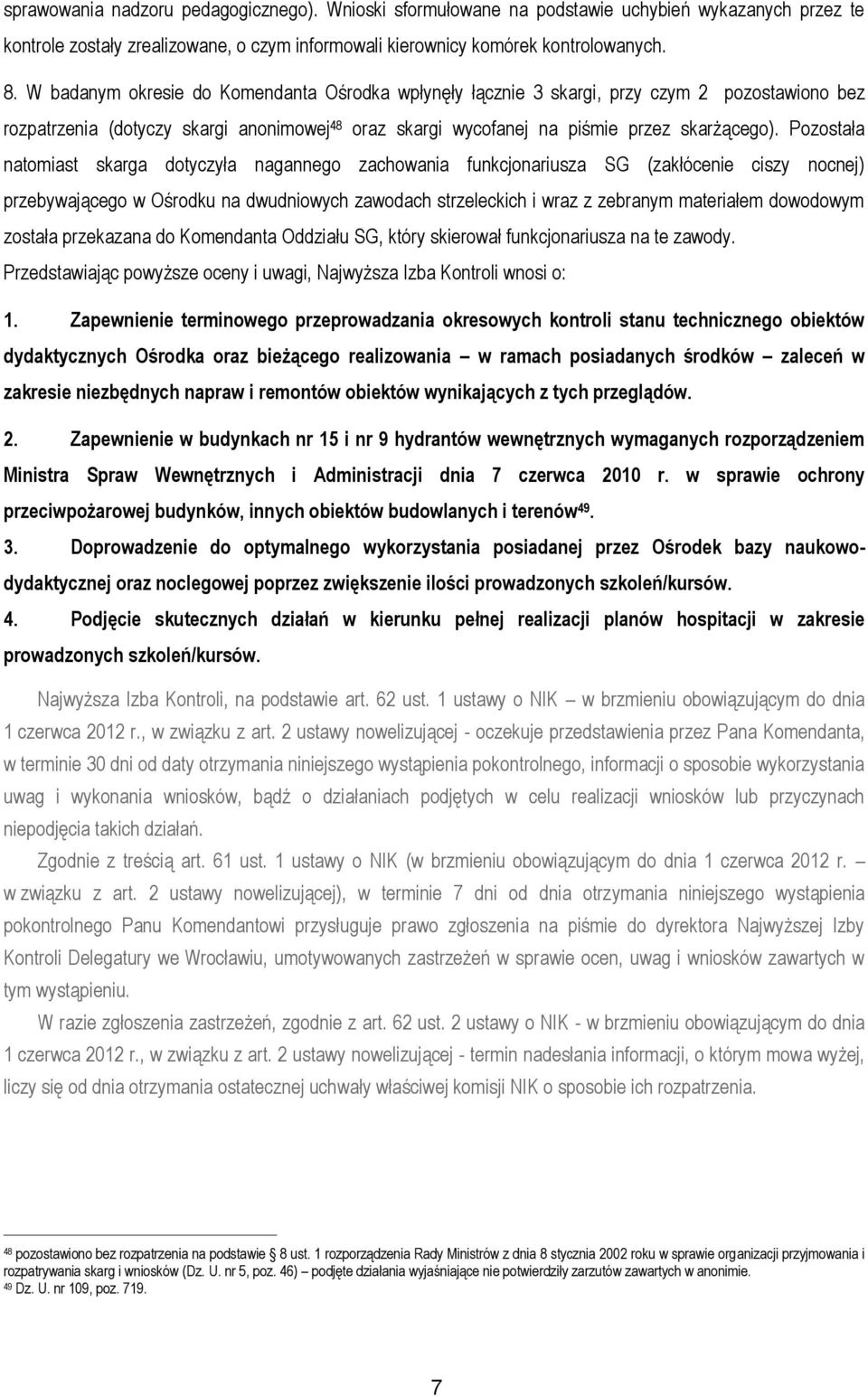 Pozostała natomiast skarga dotyczyła nagannego zachowania funkcjonariusza SG (zakłócenie ciszy nocnej) przebywającego w Ośrodku na dwudniowych zawodach strzeleckich i wraz z zebranym materiałem