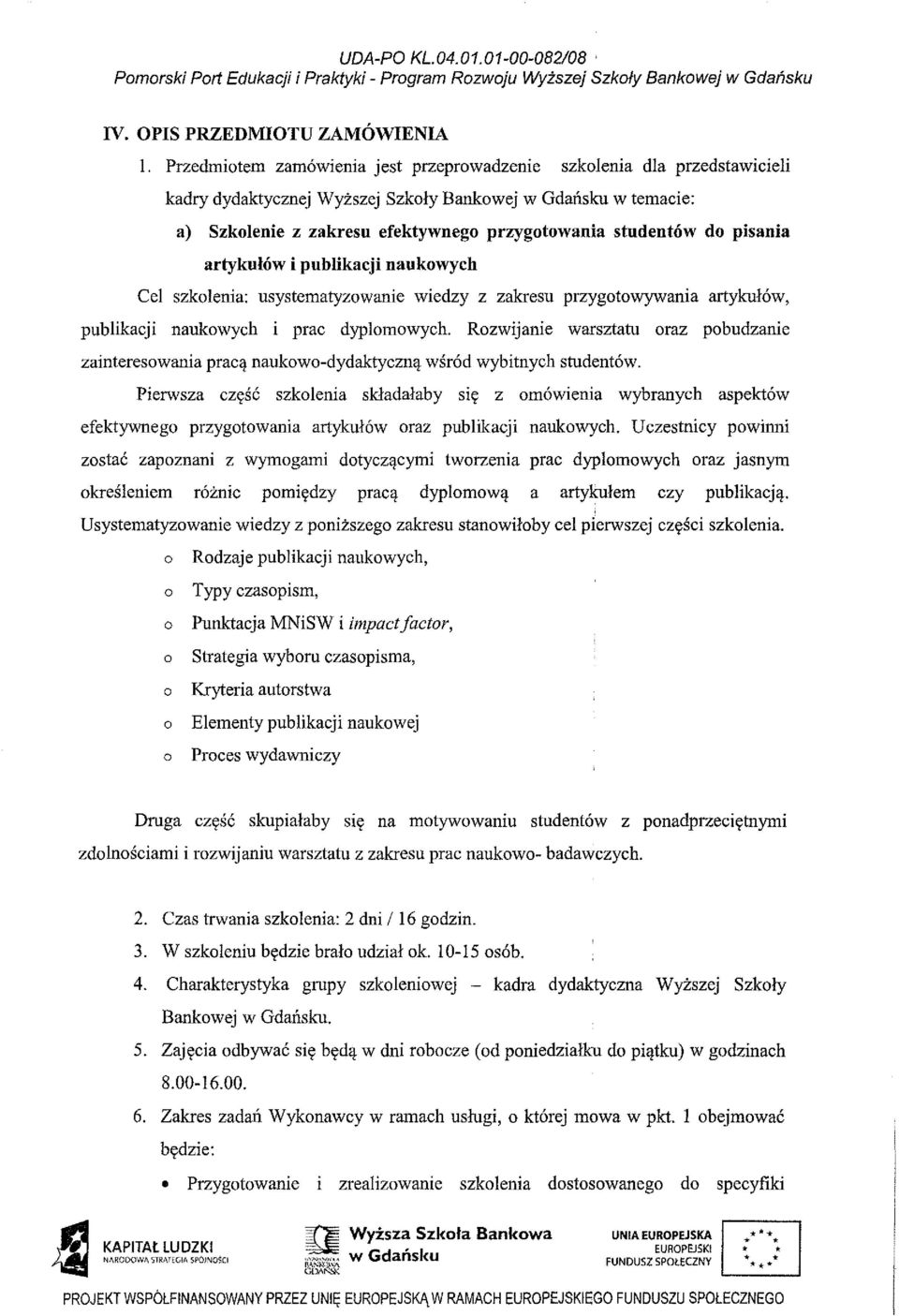 pisania artykułów i publikacji naukowych Cel szkolenia: usystematyzowanie wiedzy z zakresu przygotowywania artykułów, publikacji naukowych i prac dyplomowych.