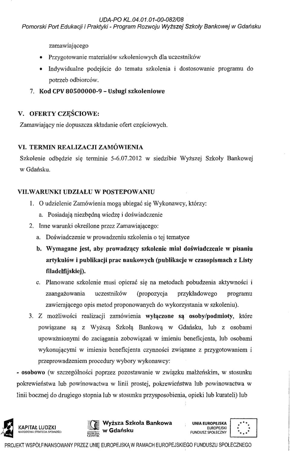 2012 w siedzibie Wyższej Szkoły Bankowej w Gdańsku. VII.W ARUNKI UDZIAŁU W POSTEPOW ANIU 1. O udzielenie Zamówienia mogą ubiegać się Wykonawcy, którzy: a. Posiadają niezbędną wiedzę i doświadczenie 2.