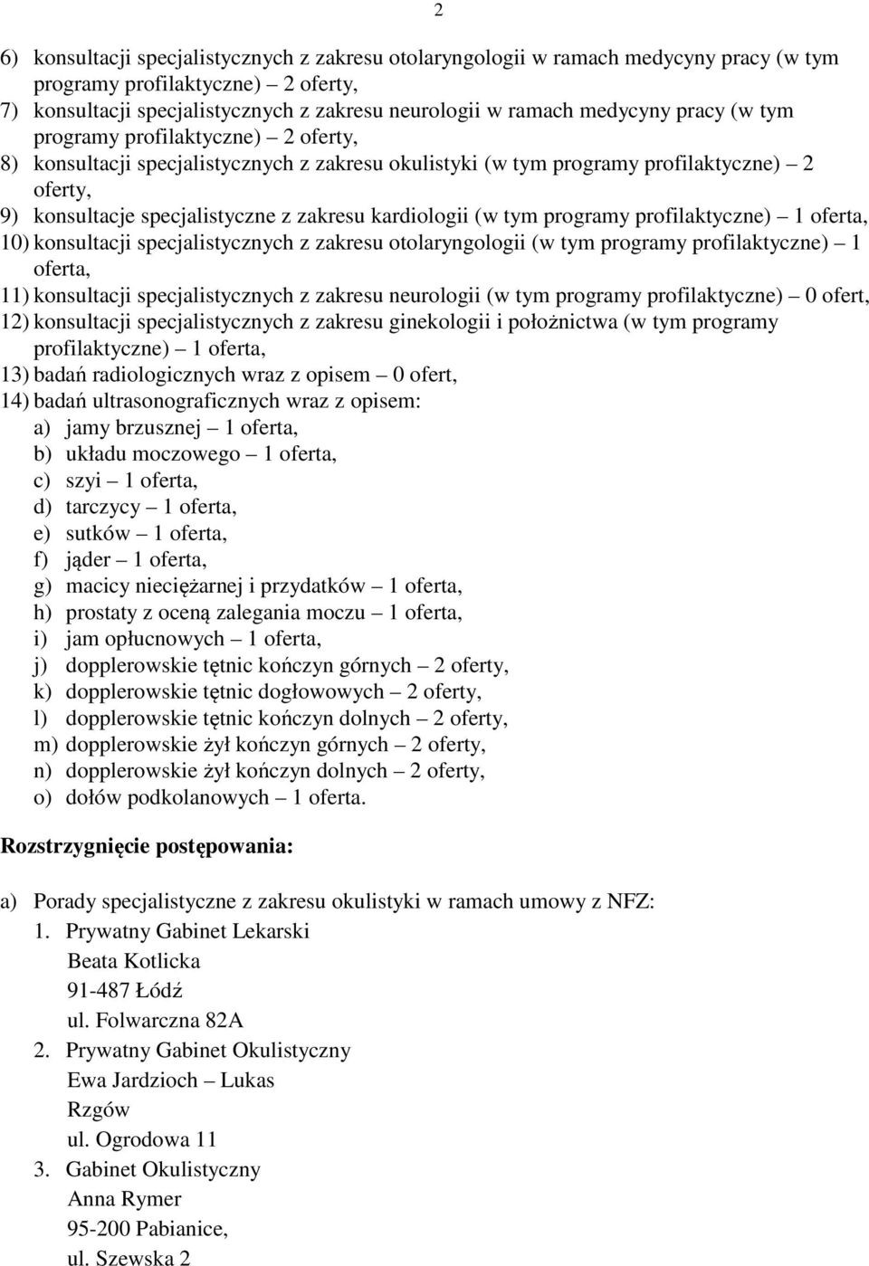 tym programy profilaktyczne) 1 oferta, 10) konsultacji specjalistycznych z zakresu otolaryngologii (w tym programy profilaktyczne) 1 oferta, 11) konsultacji specjalistycznych z zakresu neurologii (w