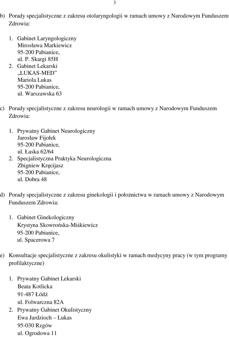 Prywatny Gabinet Neurologiczny Jarosław Fijołek ul. Łaska 62/64 2. Specjalistyczna Praktyka Neurologiczna Zbigniew Kręcijasz ul.