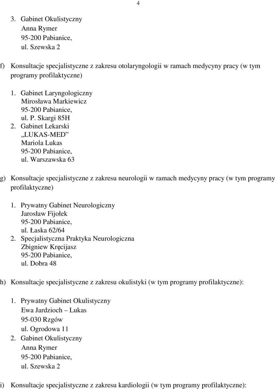 Warszawska 63 g) Konsultacje specjalistyczne z zakresu neurologii w ramach medycyny pracy (w tym programy profilaktyczne) 1. Prywatny Gabinet Neurologiczny Jarosław Fijołek ul. Łaska 62/64 2.