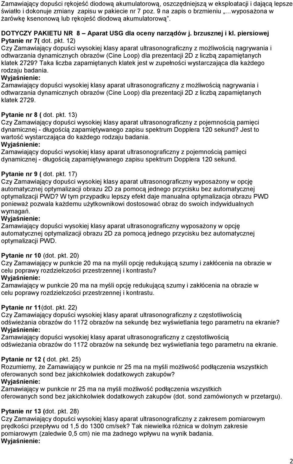 12) Czy Zamawiający dopuści wysokiej klasy aparat ultrasonograficzny z możliwością nagrywania i odtwarzania dynamicznych obrazów (Cine Loop) dla prezentacji 2D z liczbą zapamiętanych klatek 2729?