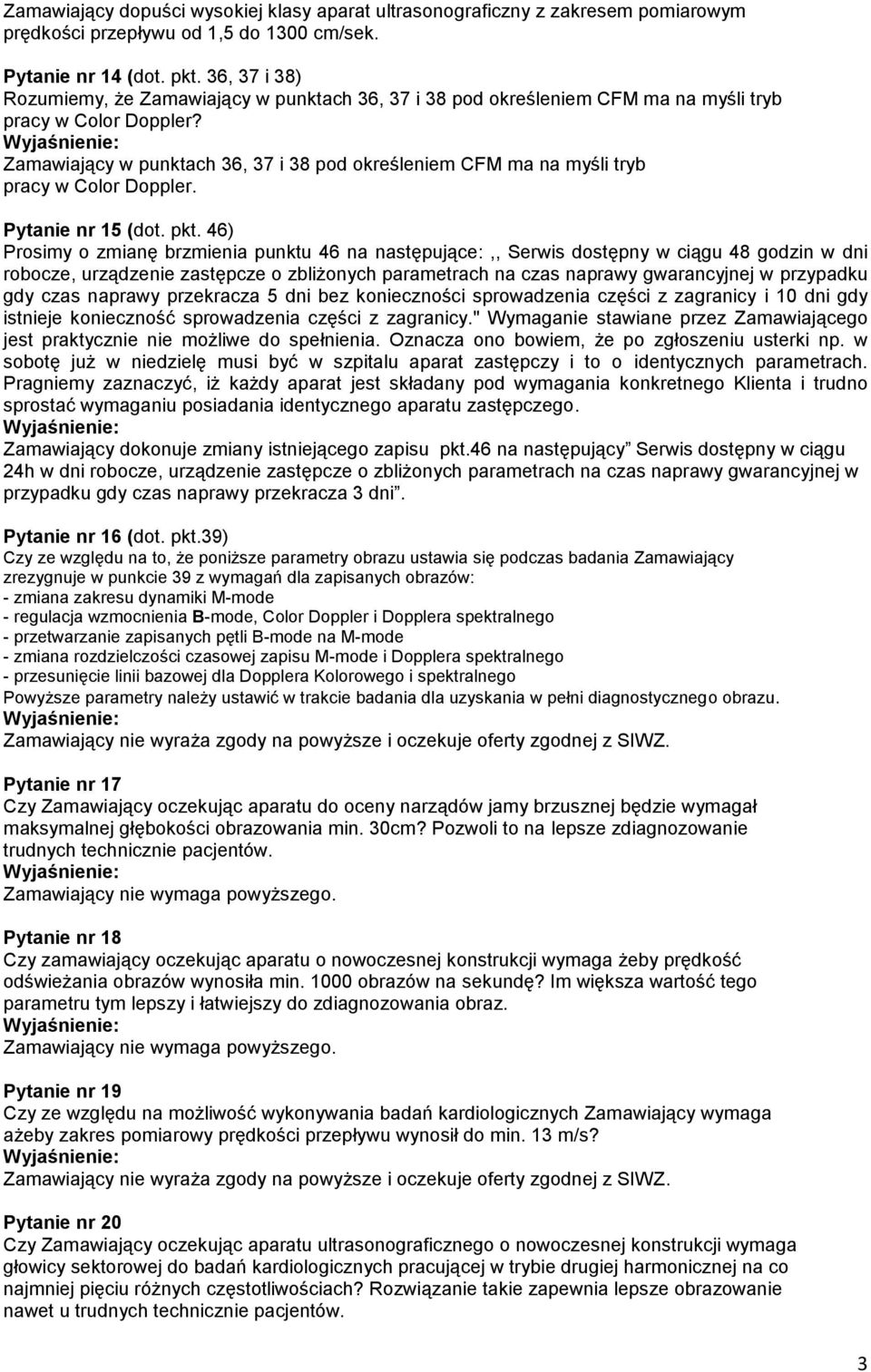 Zamawiający w punktach 36, 37 i 38 pod określeniem CFM ma na myśli tryb pracy w Color Doppler. Pytanie nr 15 (dot. pkt.