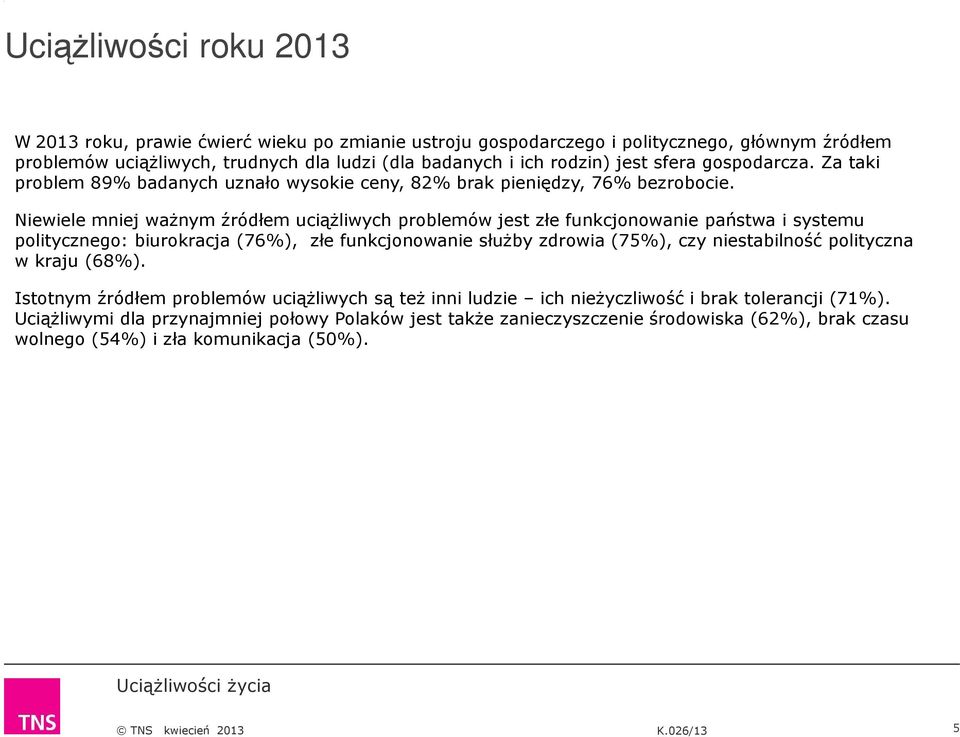 Niewiele mniej ważnym źródłem uciążliwych problemów jest złe funkcjonowanie państwa i systemu politycznego: biurokracja (76%), złe funkcjonowanie służby zdrowia (75%), czy niestabilność