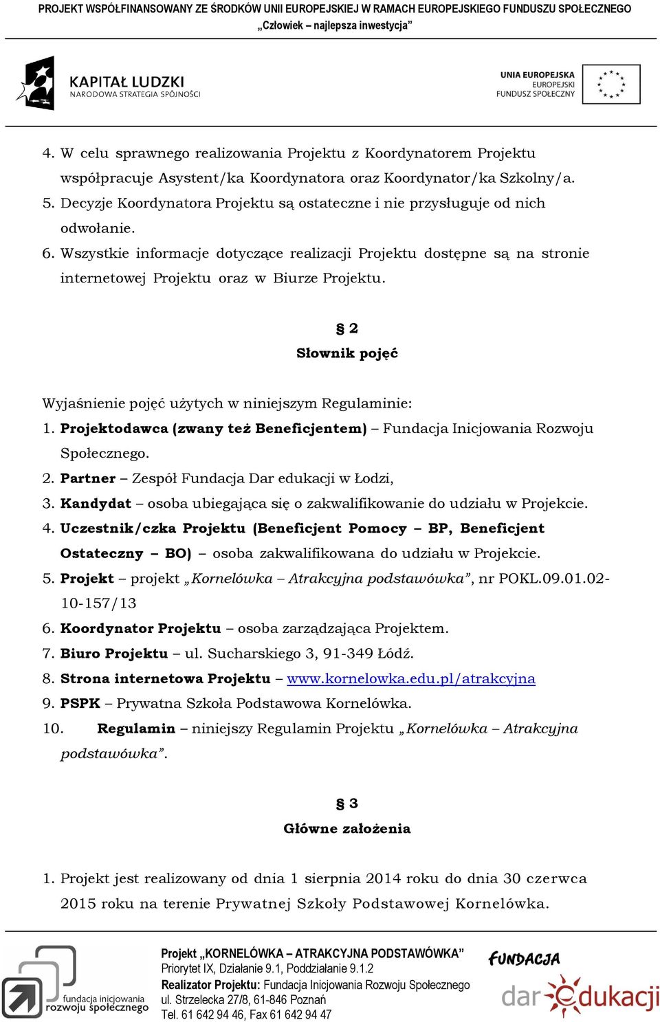 Wszystkie informacje dotyczące realizacji Projektu dostępne są na stronie internetowej Projektu oraz w Biurze Projektu. 2 Słownik pojęć Wyjaśnienie pojęć użytych w niniejszym Regulaminie: 1.