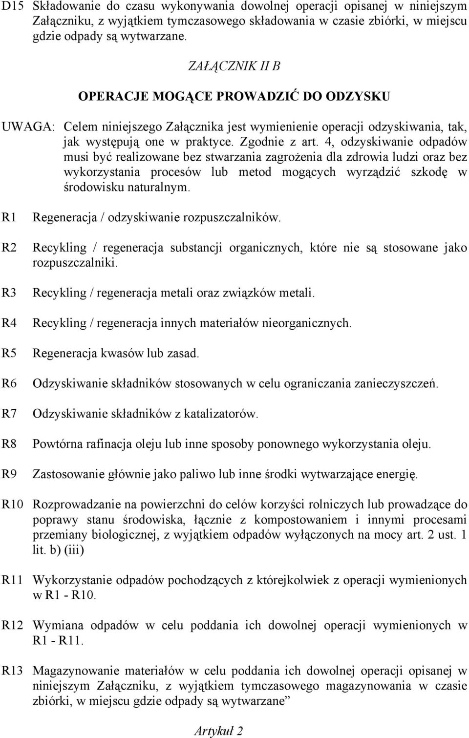 4, odzyskiwanie odpadów musi być realizowane bez stwarzania zagrożenia dla zdrowia ludzi oraz bez wykorzystania procesów lub metod mogących wyrządzić szkodę w środowisku naturalnym.