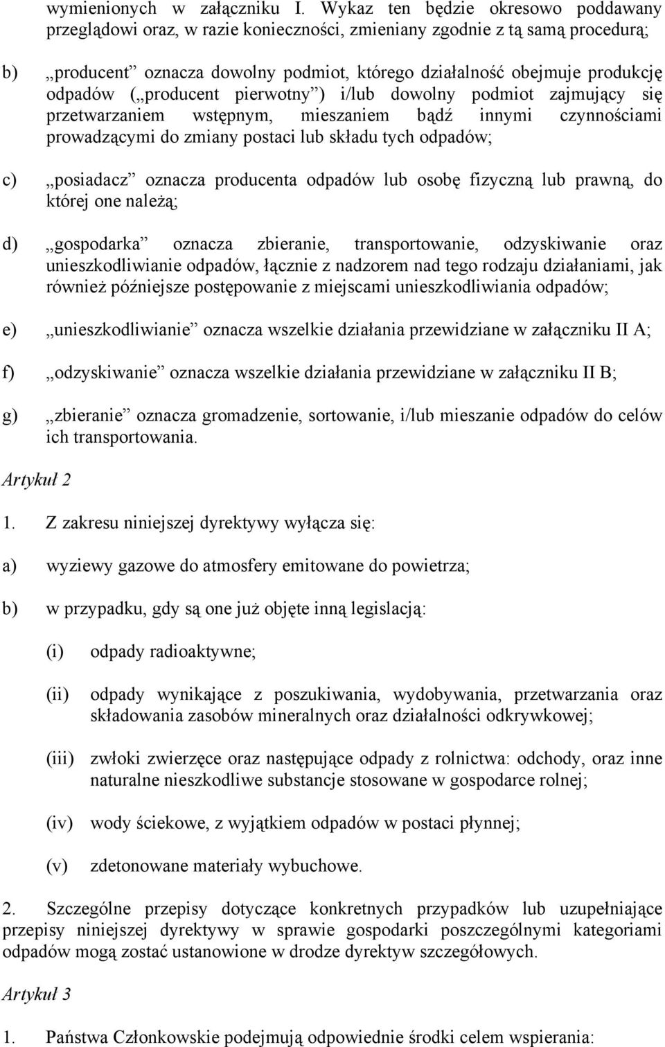 ( producent pierwotny ) i/lub dowolny podmiot zajmujący się przetwarzaniem wstępnym, mieszaniem bądź innymi czynnościami prowadzącymi do zmiany postaci lub składu tych odpadów; c) posiadacz oznacza