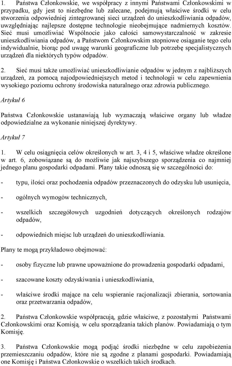 Sieć musi umożliwiać Wspólnocie jako całości samowystarczalność w zakresie unieszkodliwiania odpadów, a Państwom Członkowskim stopniowe osiąganie tego celu indywidualnie, biorąc pod uwagę warunki