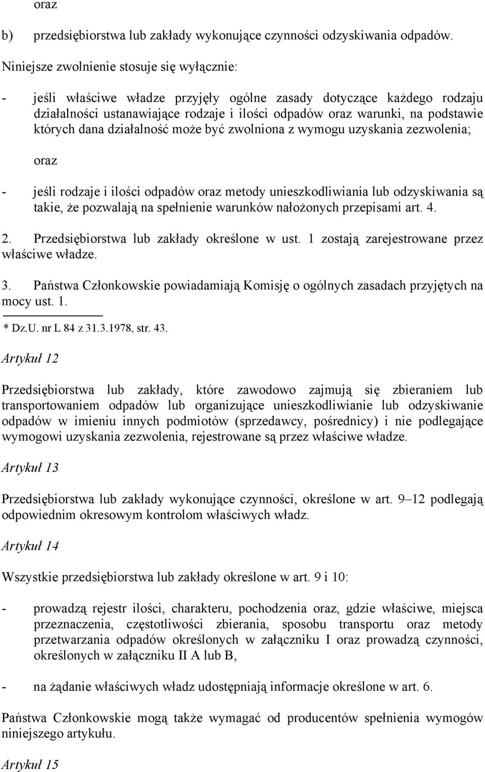 których dana działalność może być zwolniona z wymogu uzyskania zezwolenia; oraz - jeśli rodzaje i ilości odpadów oraz metody unieszkodliwiania lub odzyskiwania są takie, że pozwalają na spełnienie