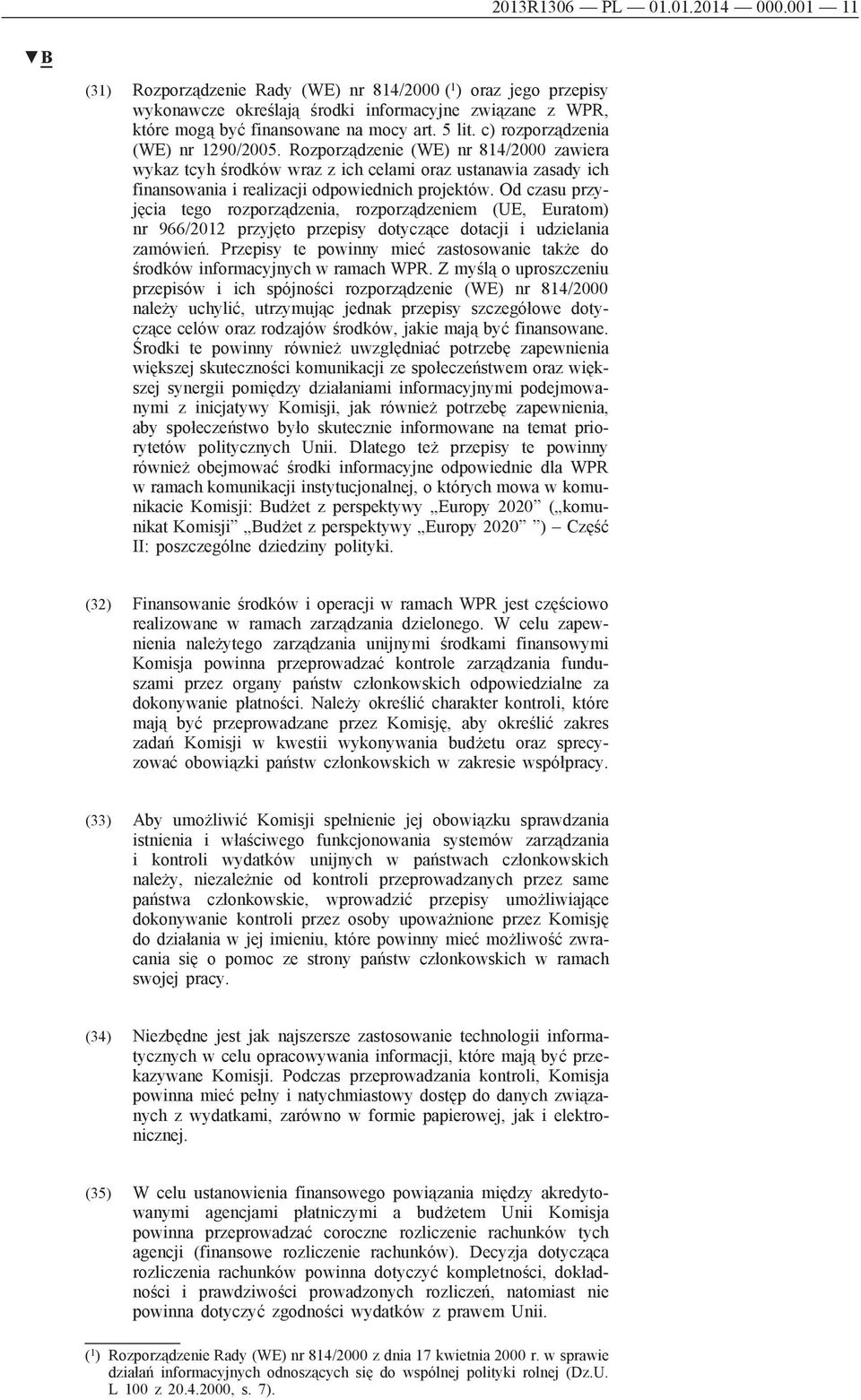 Od czasu przyjęcia tego rozporządzenia, rozporządzeniem (UE, Euratom) nr 966/2012 przyjęto przepisy dotyczące dotacji i udzielania zamówień.